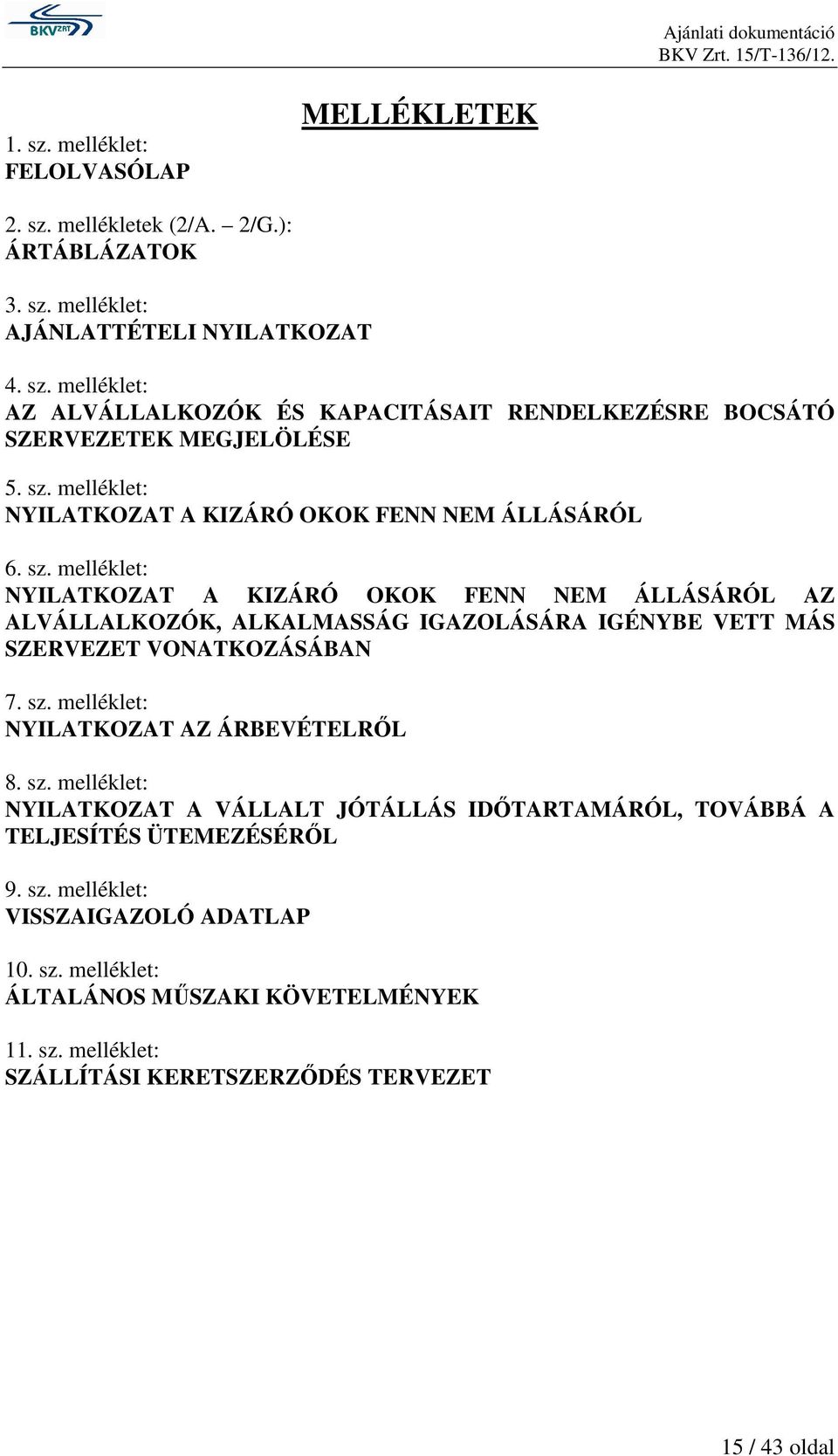 melléklet: NYILATKOZAT A KIZÁRÓ OKOK FENN NEM ÁLLÁSÁRÓL AZ ALVÁLLALKOZÓK, ALKALMASSÁG IGAZOLÁSÁRA IGÉNYBE VETT MÁS SZERVEZET VONATKOZÁSÁBAN 7. sz.