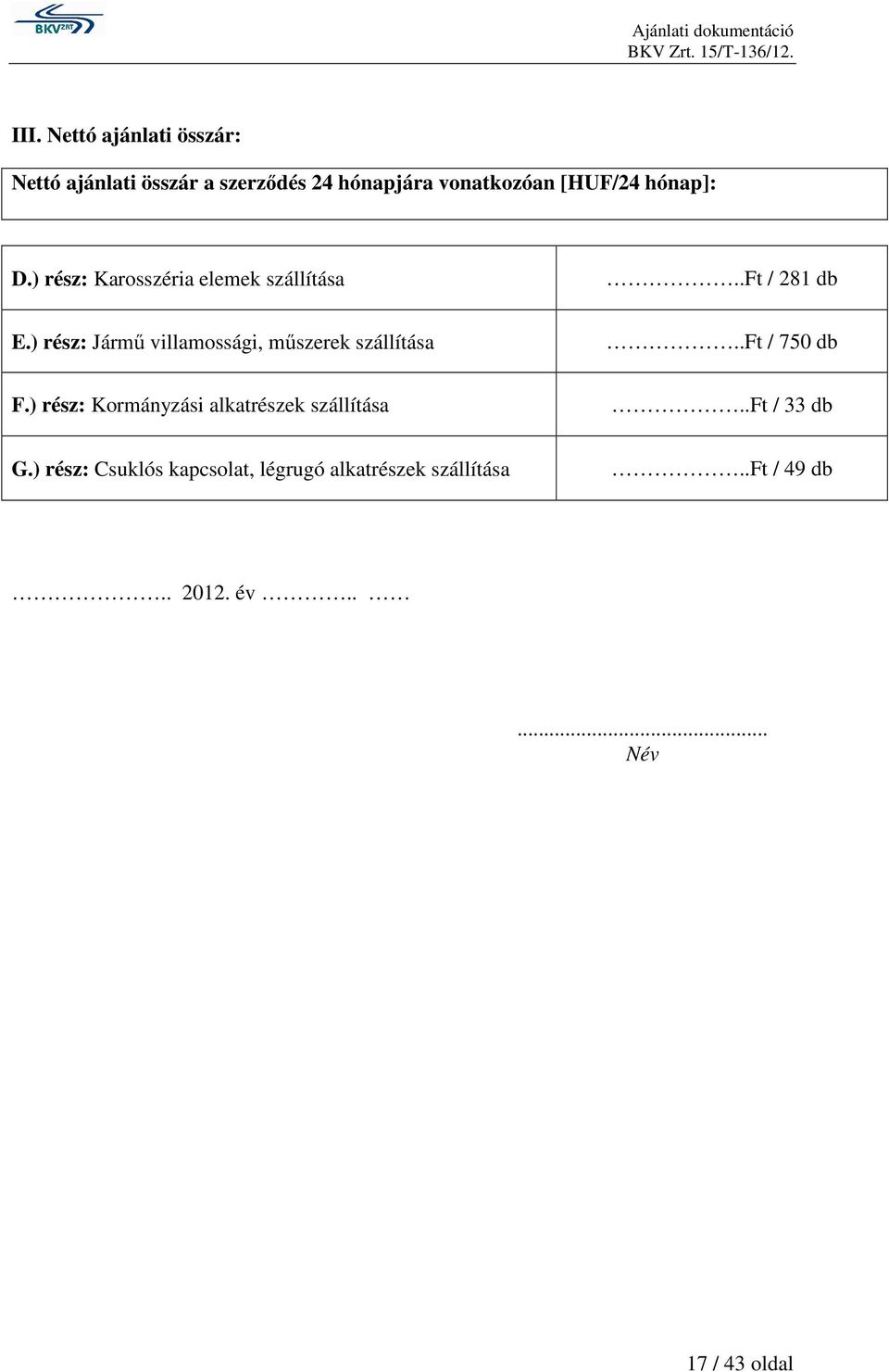 ) rész: Jármő villamossági, mőszerek szállítása..ft / 750 db F.