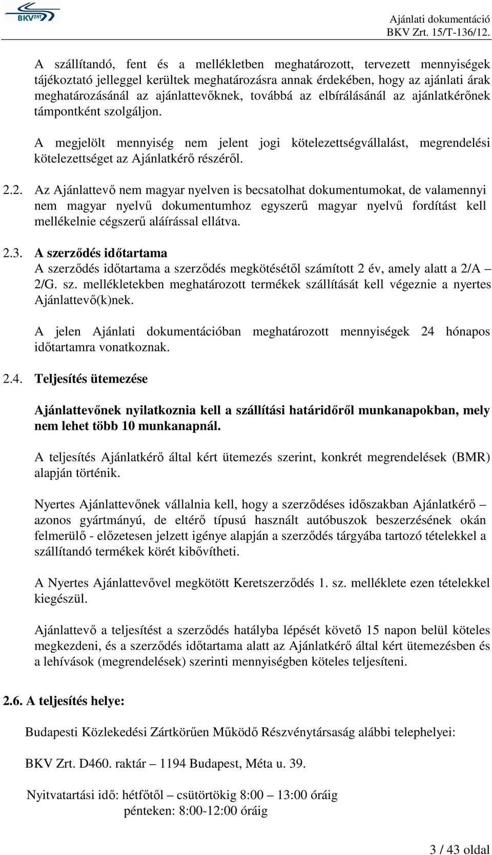 2. Az Ajánlattevı nem magyar nyelven is becsatolhat dokumentumokat, de valamennyi nem magyar nyelvő dokumentumhoz egyszerő magyar nyelvő fordítást kell mellékelnie cégszerő aláírással ellátva. 2.3.