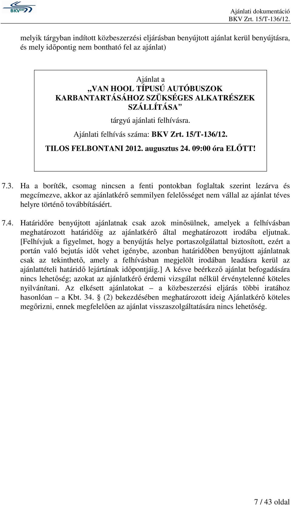 Ha a boríték, csomag nincsen a fenti pontokban foglaltak szerint lezárva és megcímezve, akkor az ajánlatkérı semmilyen felelısséget nem vállal az ajánlat téves helyre történı továbbításáért. 7.4.