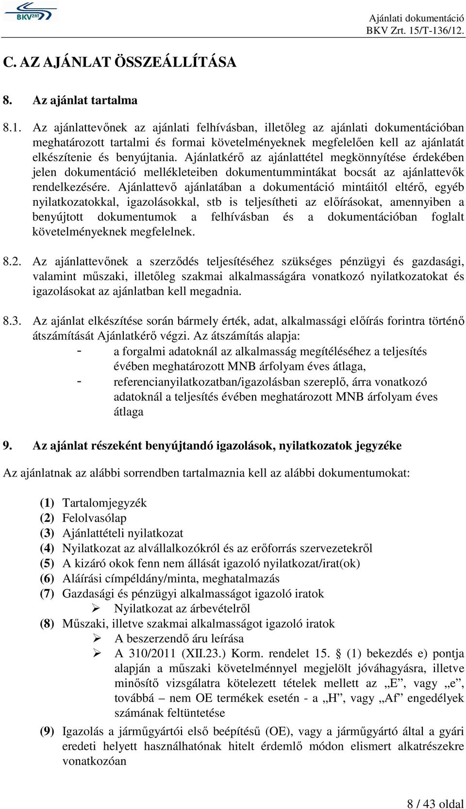 Ajánlatkérı az ajánlattétel megkönnyítése érdekében jelen dokumentáció mellékleteiben dokumentummintákat bocsát az ajánlattevık rendelkezésére.