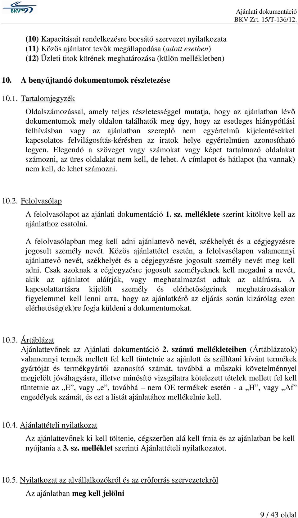 .1. Tartalomjegyzék Oldalszámozással, amely teljes részletességgel mutatja, hogy az ajánlatban lévı dokumentumok mely oldalon találhatók meg úgy, hogy az esetleges hiánypótlási felhívásban vagy az