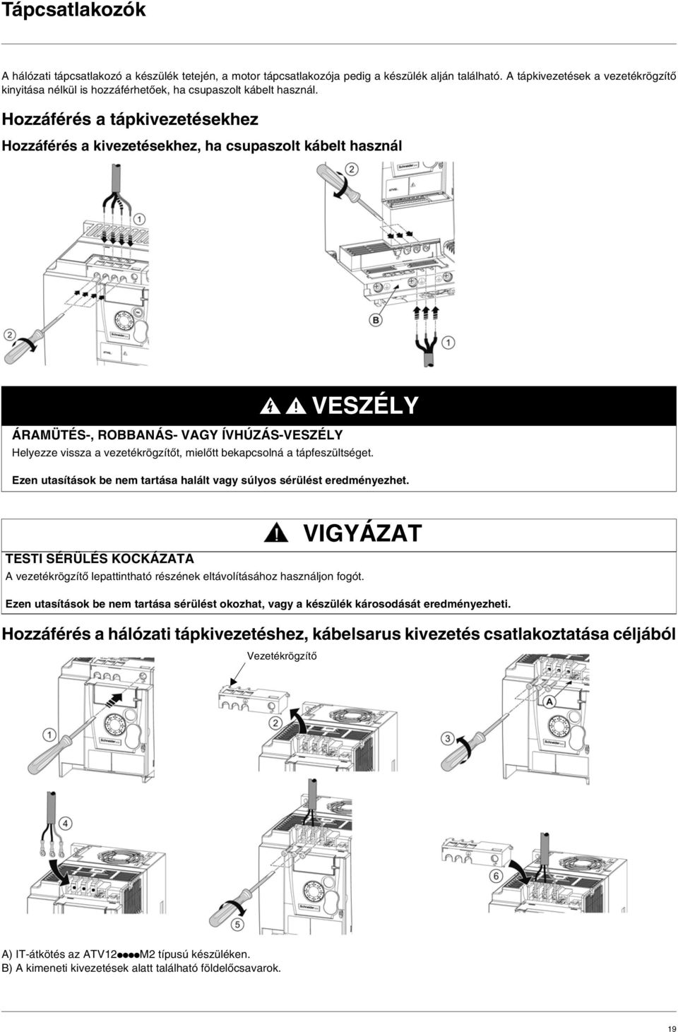 Hozzáférés a tápkivezetésekhez Hozzáférés a kivezetésekhez, ha csupaszolt kábelt használ VESZÉLY ÁRAMÜTÉS-, ROBBANÁS- VAGY ÍVHÚZÁS-VESZÉLY Helyezze vissza a vezetékrögzítőt, mielőtt bekapcsolná a