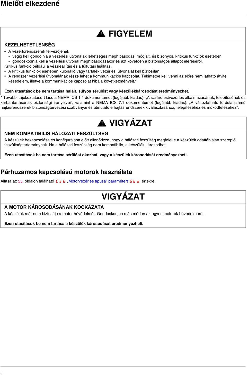 A kritikus funkciók esetében különálló vagy tartalék vezérlési útvonalat kell biztosítani. A rendszer vezérlési útvonalának része lehet a kommunikációs kapcsolat.