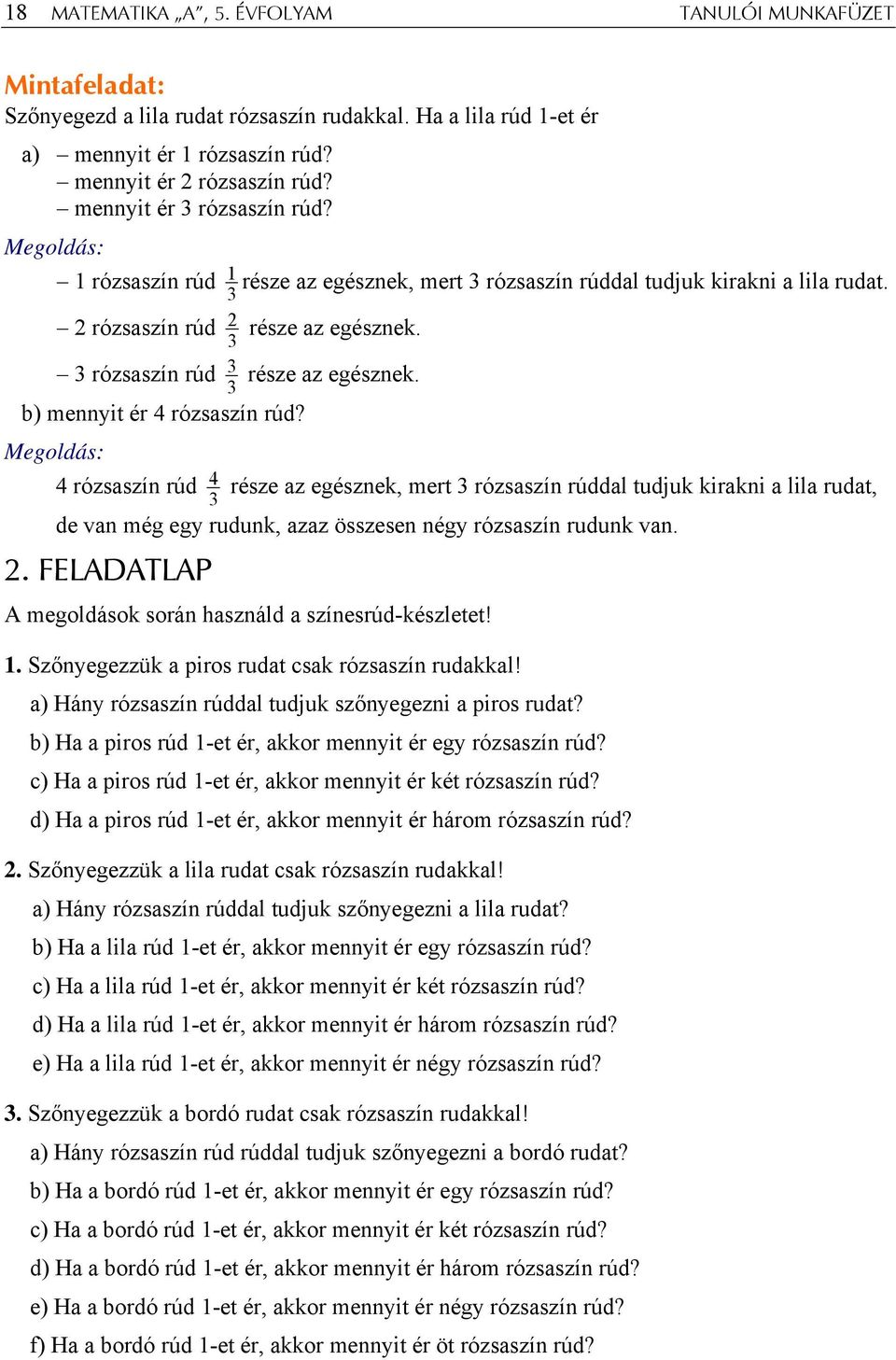 Megoldás: rózsaszín rúd része az egésznek mert rózsaszín rúddal tudjuk kirakni a lila rudat de van még egy rudunk azaz összesen négy rózsaszín rudunk van.