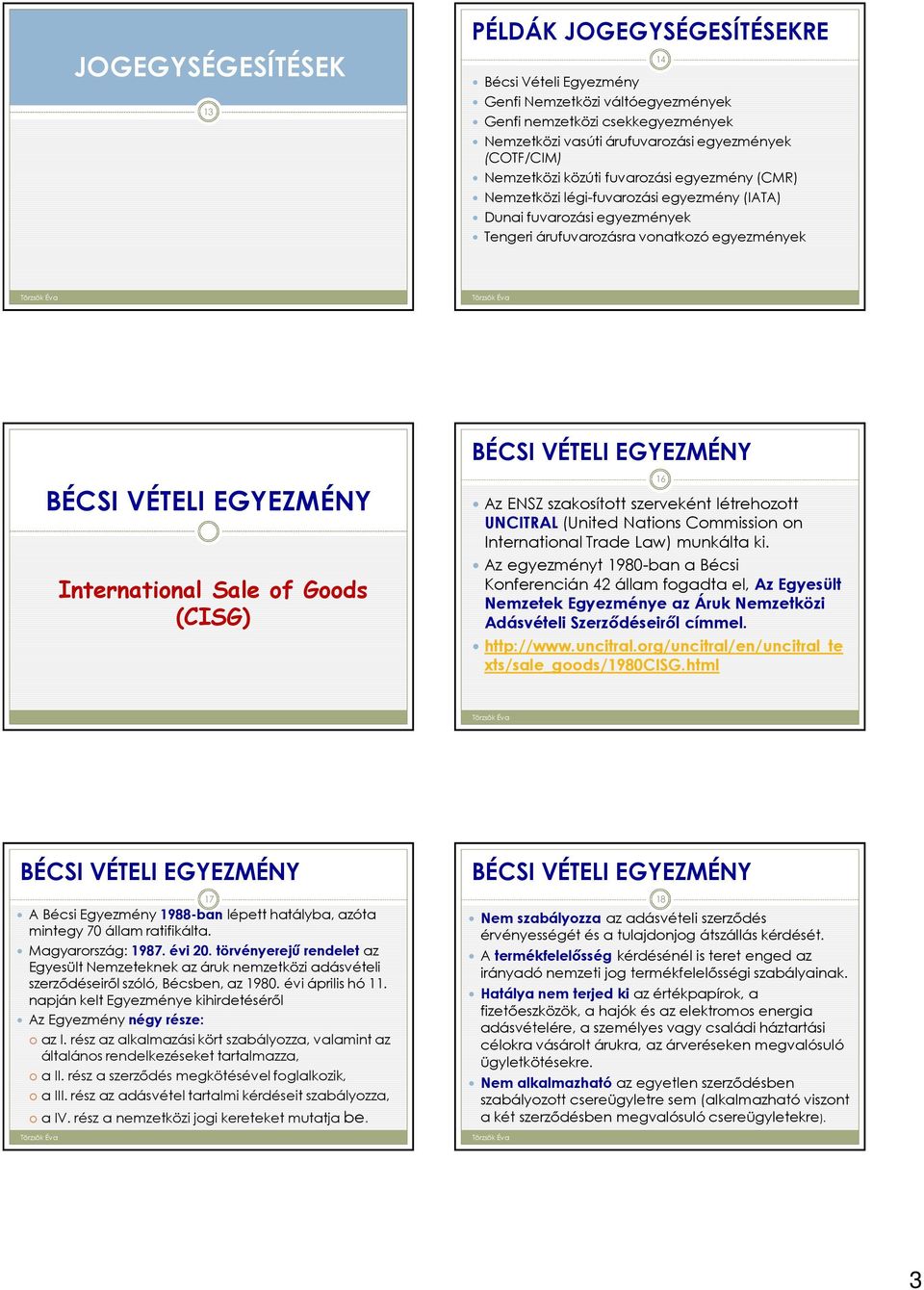 VÉTELI EGYEZMÉNY International Sale of Goods (CISG) 16 Az ENSZ szakosított szerveként létrehozott UNCITRAL (United Nations Commission on International Trade Law) munkálta ki.