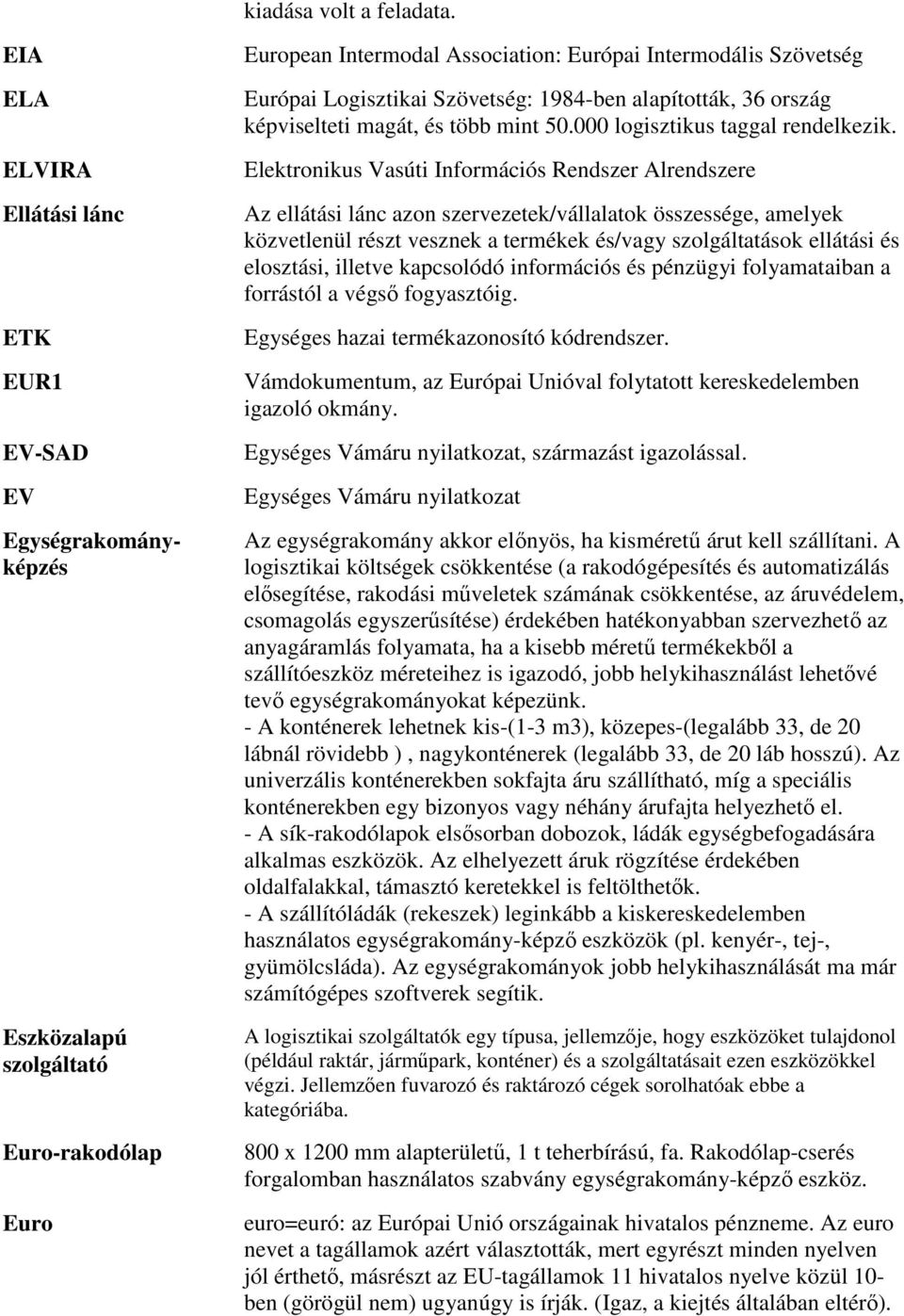 Szövetség: 1984-ben alapították, 36 ország képviselteti magát, és több mint 50.000 logisztikus taggal rendelkezik.