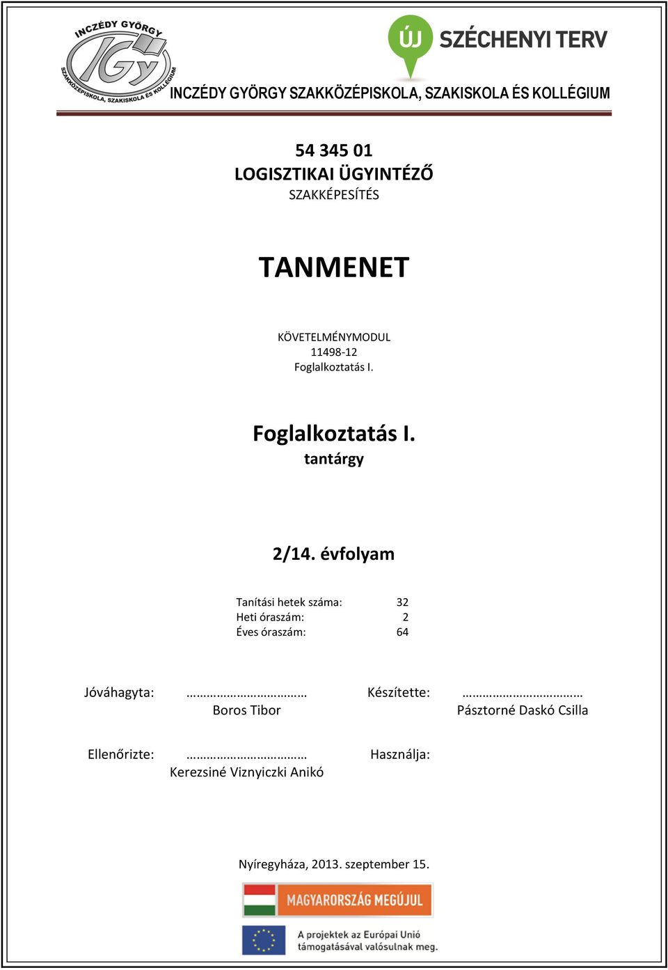 évfolyam Tanítási hetek száma: 32 Heti óraszám: 2 Éves óraszám: 64 Jóváhagyta: Boros Tibor