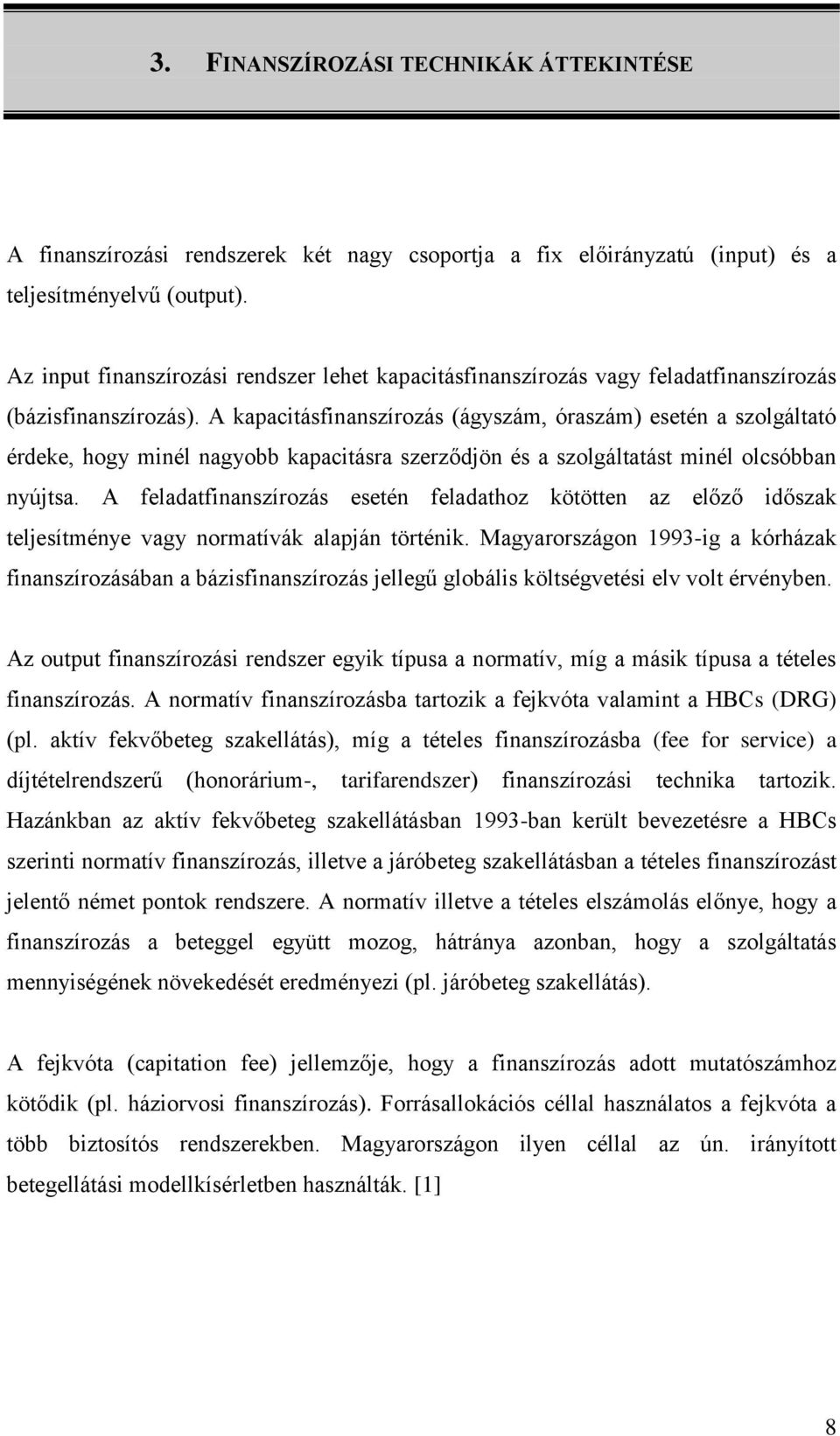 A kapacitásfinanszírozás (ágyszám, óraszám) esetén a szolgáltató érdeke, hogy minél nagyobb kapacitásra szerződjön és a szolgáltatást minél olcsóbban nyújtsa.