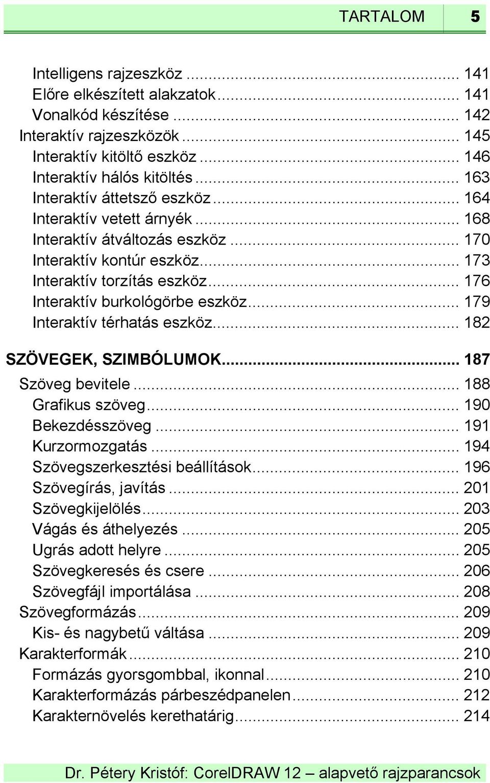 .. 176 Interaktív burkológörbe eszköz... 179 Interaktív térhatás eszköz... 182 SZÖVEGEK, SZIMBÓLUMOK... 187 Szöveg bevitele... 188 Grafikus szöveg... 190 Bekezdésszöveg... 191 Kurzormozgatás.