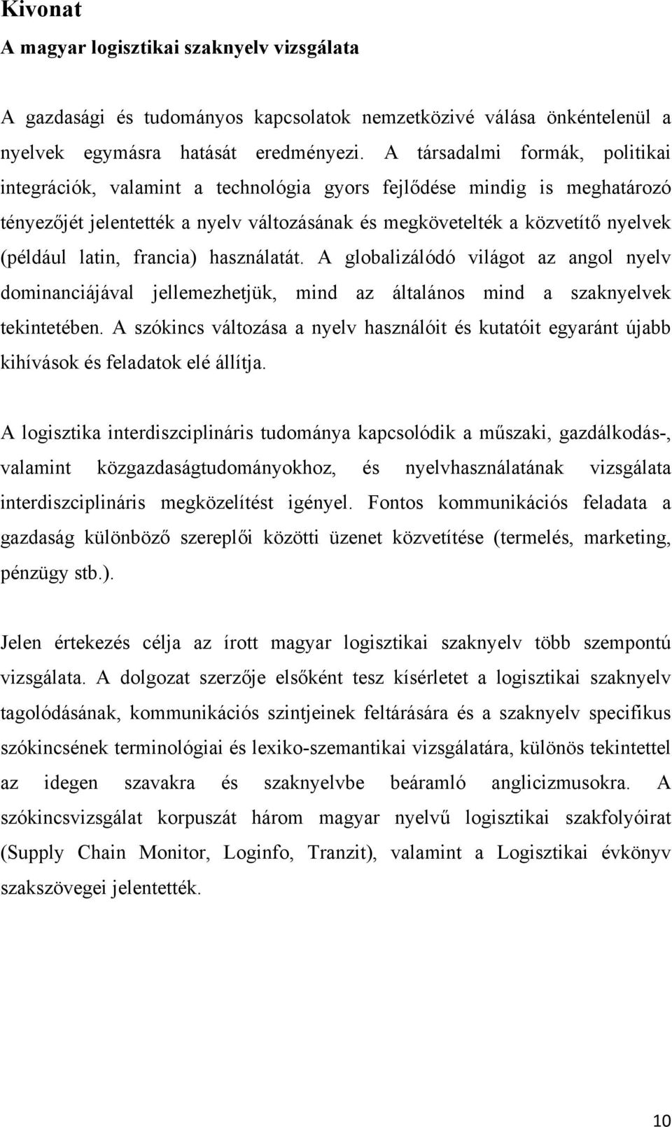 latin, francia) használatát. A globalizálódó világot az angol nyelv dominanciájával jellemezhetjük, mind az általános mind a szaknyelvek tekintetében.