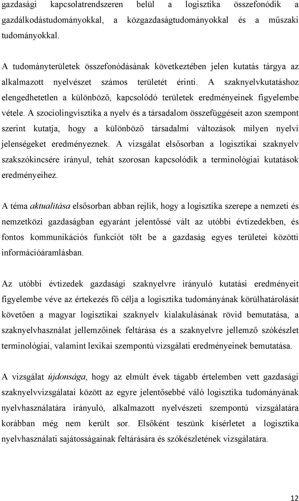 A szaknyelvkutatáshoz elengedhetetlen a különböző, kapcsolódó területek eredményeinek figyelembe vétele.