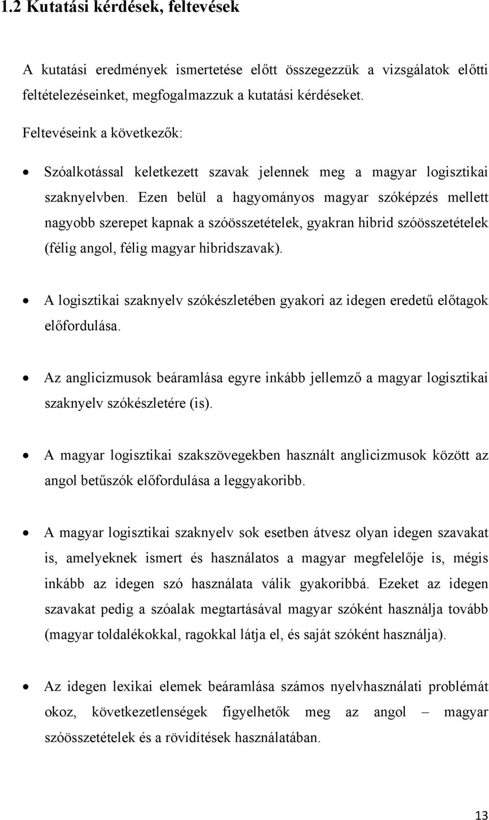 Ezen belül a hagyományos magyar szóképzés mellett nagyobb szerepet kapnak a szóösszetételek, gyakran hibrid szóösszetételek (félig angol, félig magyar hibridszavak).