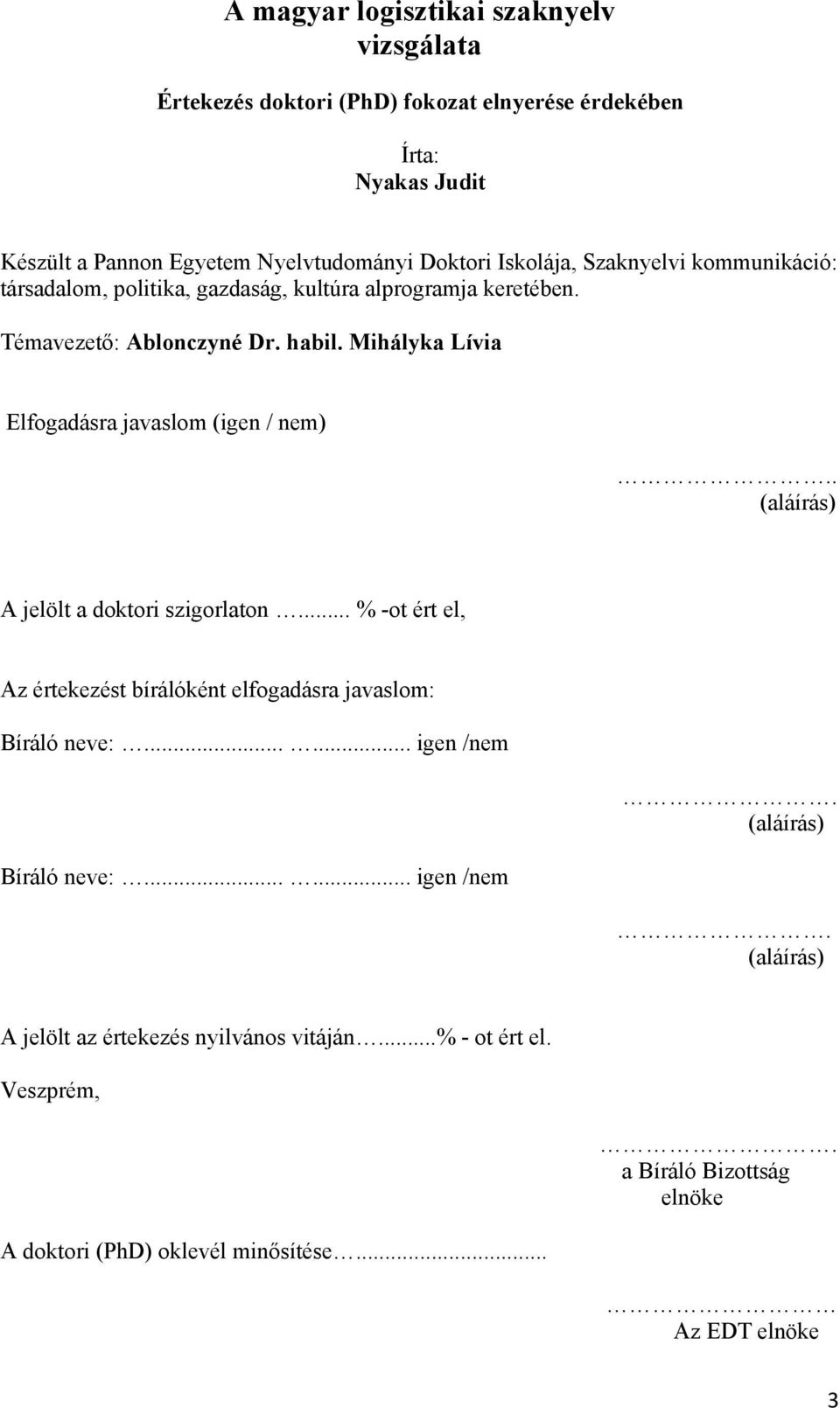 Mihályka Lívia Elfogadásra javaslom (igen / nem).. (aláírás) A jelölt a doktori szigorlaton... % -ot ért el, Az értekezést bírálóként elfogadásra javaslom: Bíráló neve:.