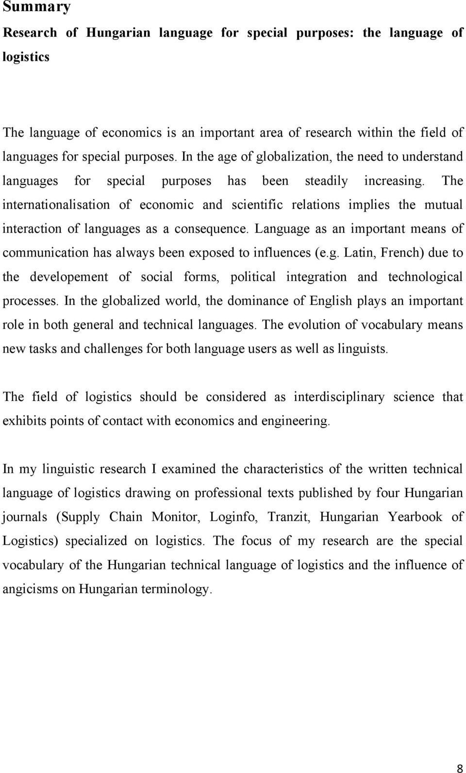 The internationalisation of economic and scientific relations implies the mutual interaction of languages as a consequence.