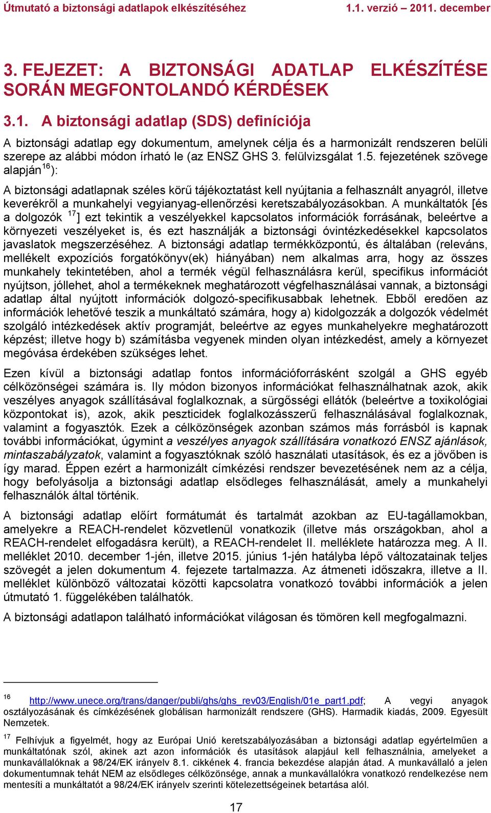 fejezetének szövege alapján 16 ): A biztonsági adatlapnak széles körű tájékoztatást kell nyújtania a felhasznált anyagról, illetve keverékről a munkahelyi vegyianyag-ellenőrzési keretszabályozásokban.