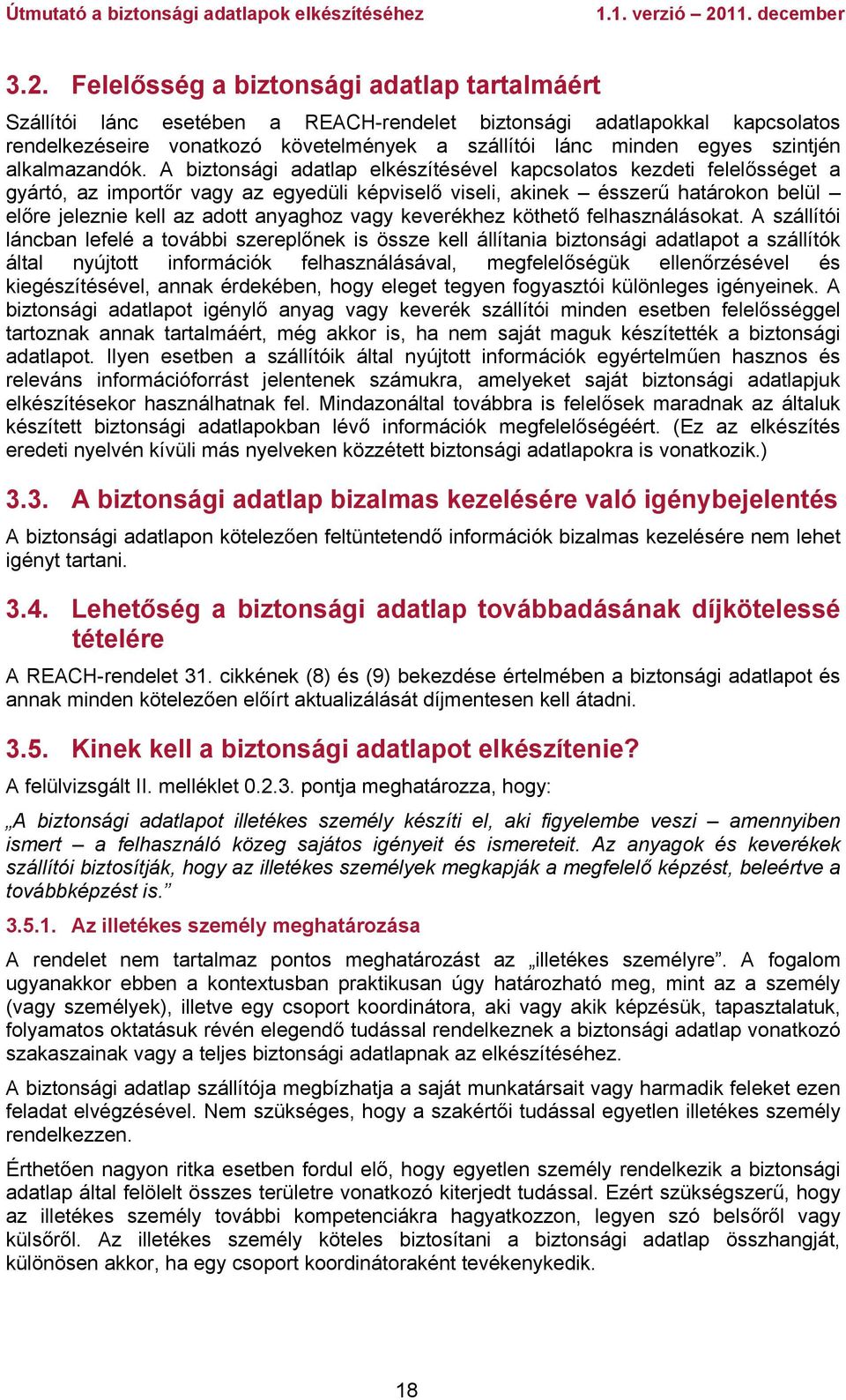 A biztonsági adatlap elkészítésével kapcsolatos kezdeti felelősséget a gyártó, az importőr vagy az egyedüli képviselő viseli, akinek ésszerű határokon belül előre jeleznie kell az adott anyaghoz vagy