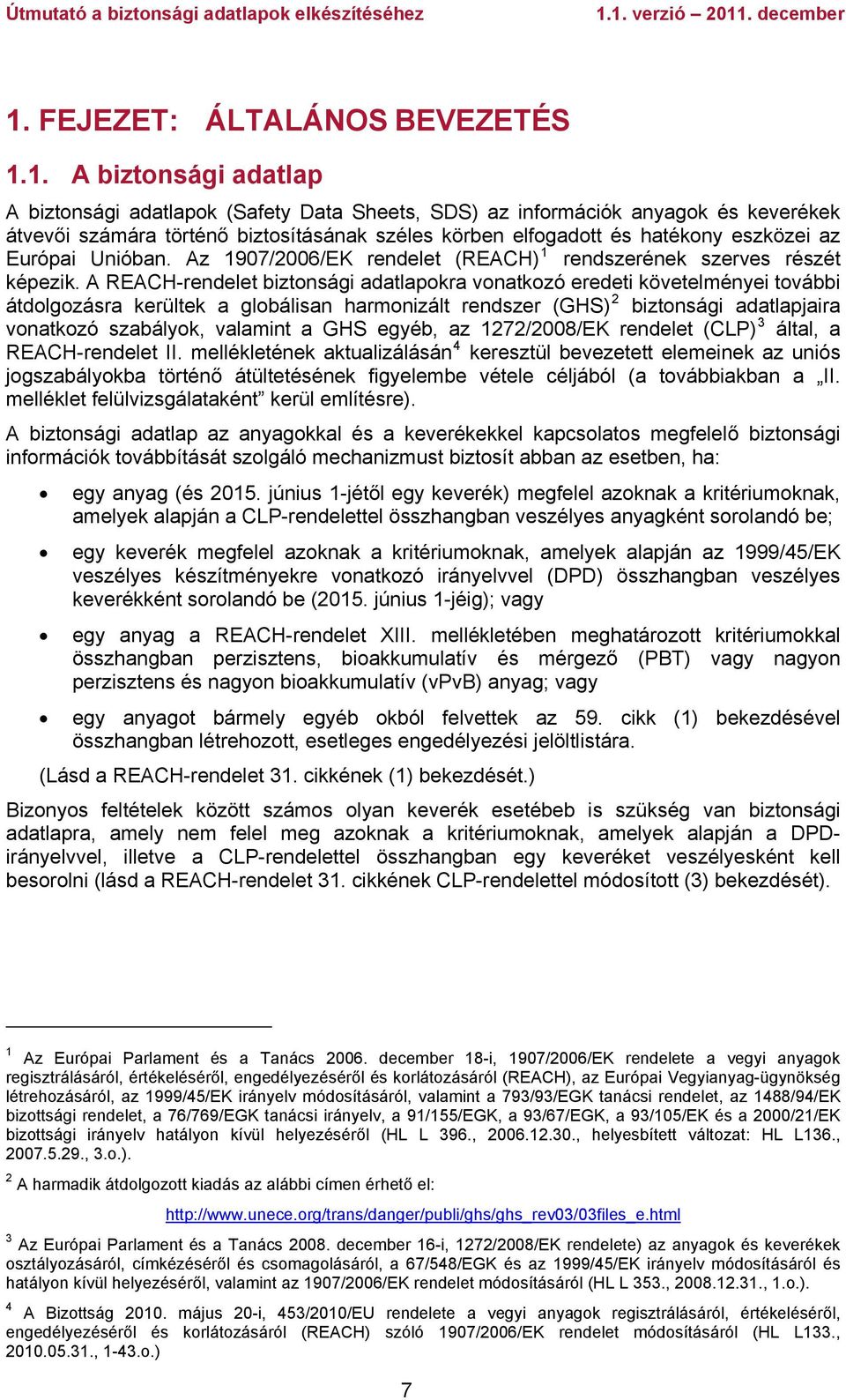 A REACH-rendelet biztonsági adatlapokra vonatkozó eredeti követelményei további átdolgozásra kerültek a globálisan harmonizált rendszer (GHS) 2 biztonsági adatlapjaira vonatkozó szabályok, valamint a