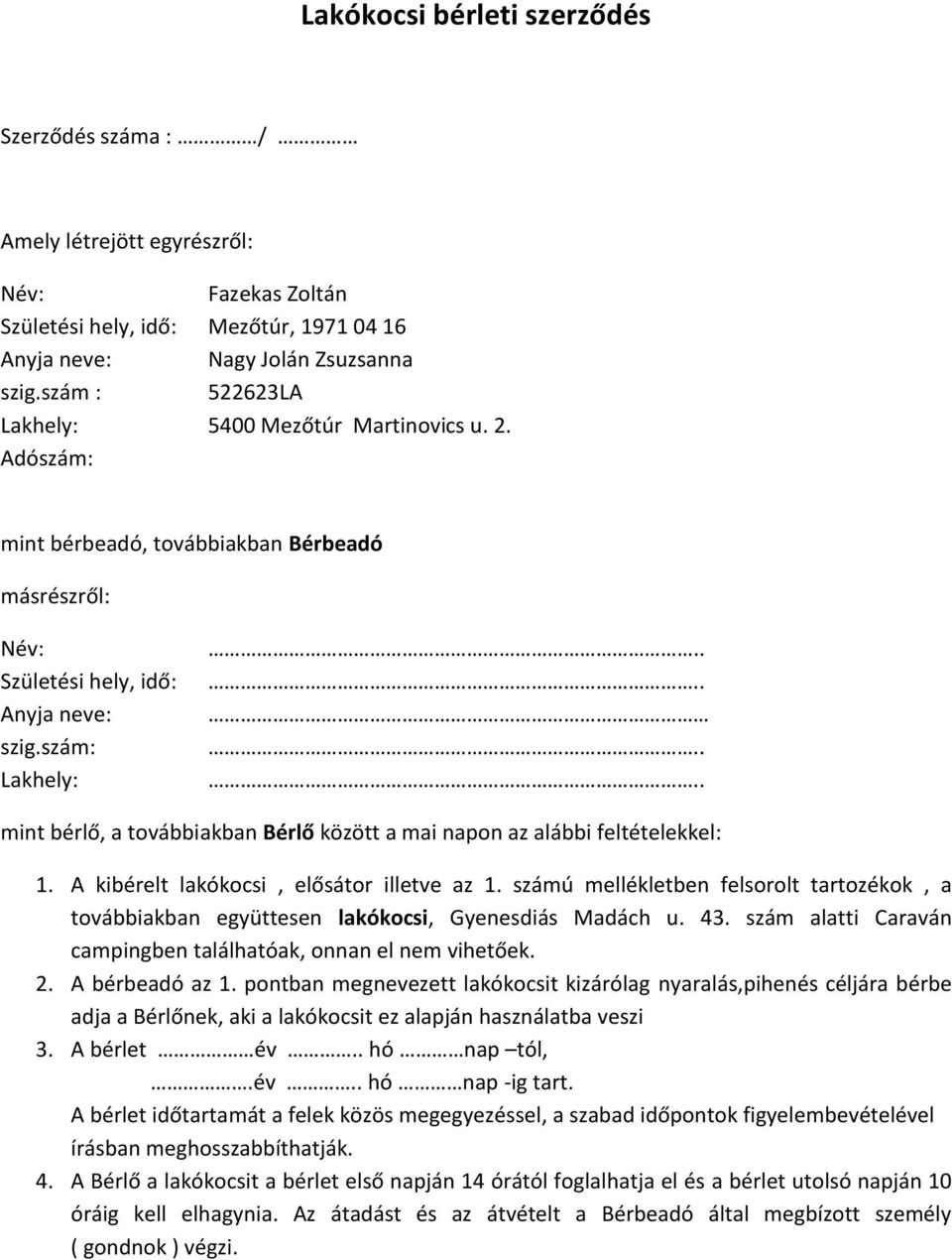 szám: Lakhely: mint bérlő, a továbbiakban Bérlő között a mai napon az alábbi feltételekkel: 1. A kibérelt lakókocsi, elősátor illetve az 1.