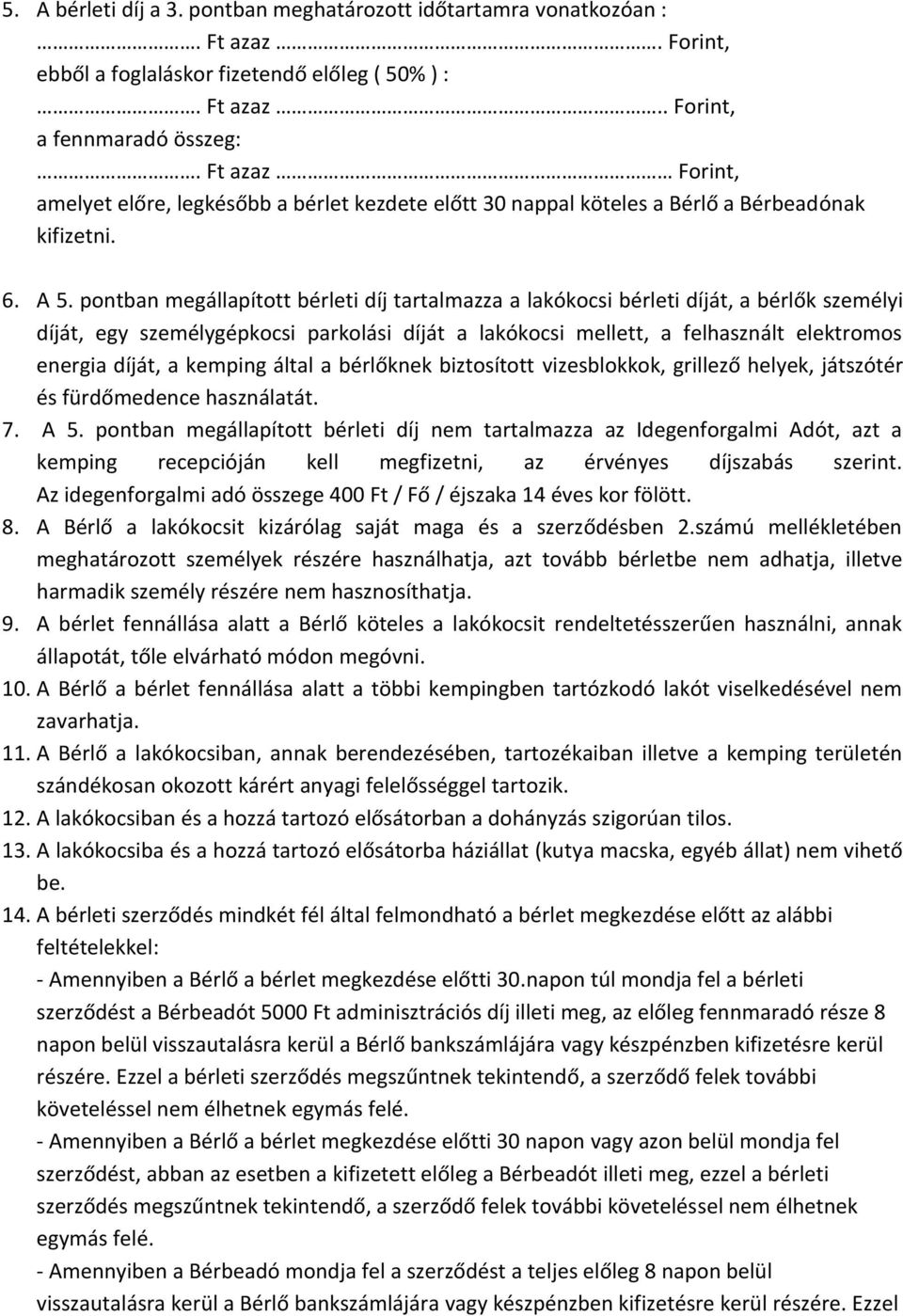 pontban megállapított bérleti díj tartalmazza a lakókocsi bérleti díját, a bérlők személyi díját, egy személygépkocsi parkolási díját a lakókocsi mellett, a felhasznált elektromos energia díját, a