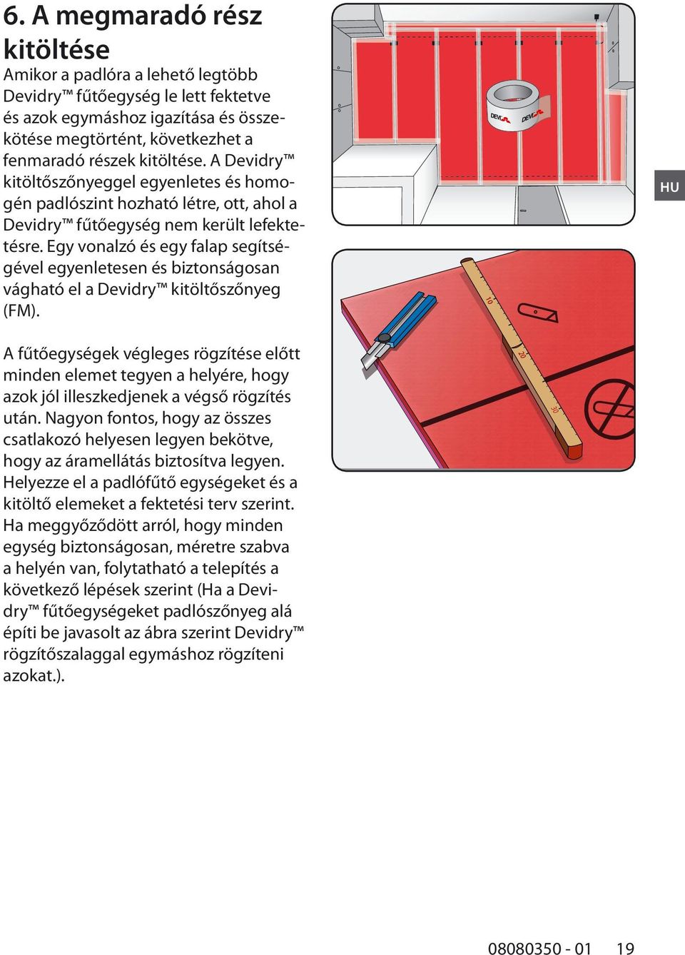 Egy vonalzó és egy falap segítségével egyenletesen és biztonságosan vágható el a Devidry kitöltőszőnyeg (FM).