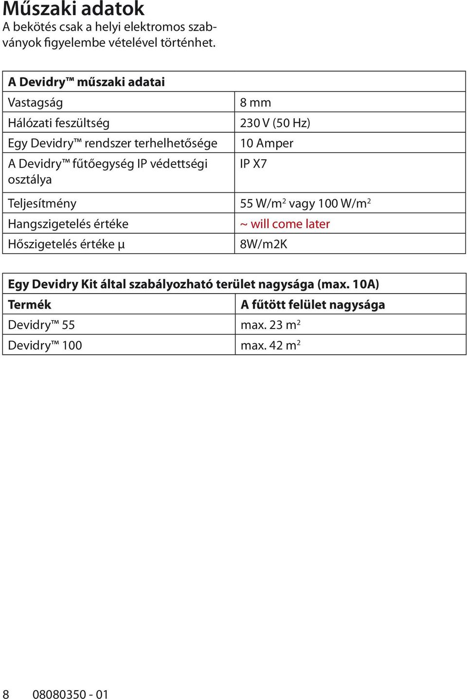 osztálya 8 mm 230 V (50 Hz) 10 Amper IP X7 Teljesítmény 55 W/m 2 vagy 100 W/m 2 Hangszigetelés értéke ~ will come later