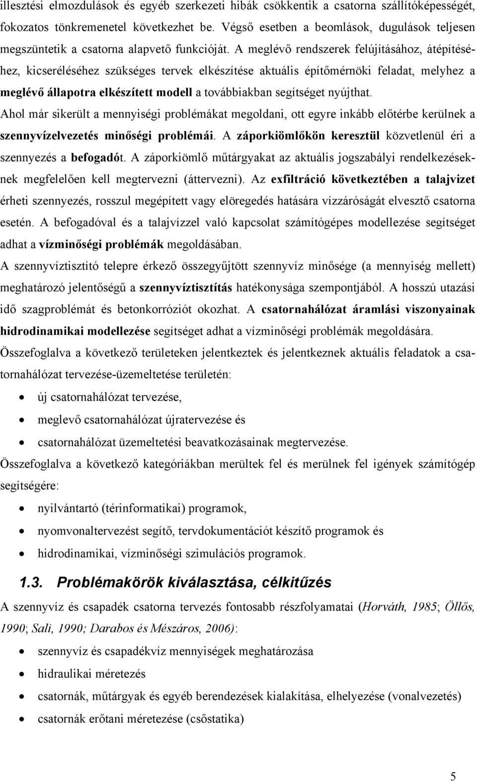 A meglévő rendszerek felújításához, átépítéséhez, kicseréléséhez szükséges tervek elkészítése aktuális építőmérnöki feladat, melyhez a meglévő állapotra elkészített modell a továbbiakban segítséget