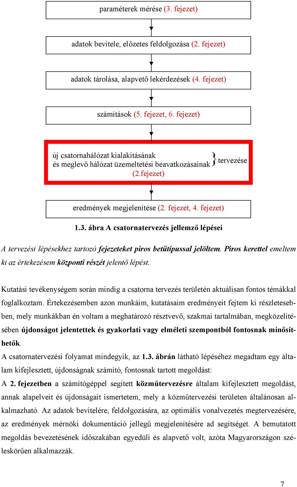 ábra A csatornatervezés jellemző lépései A tervezési lépésekhez tartozó fejezeteket piros betűtípussal jelöltem. Piros kerettel emeltem ki az értekezésem központi részét jelentő lépést.