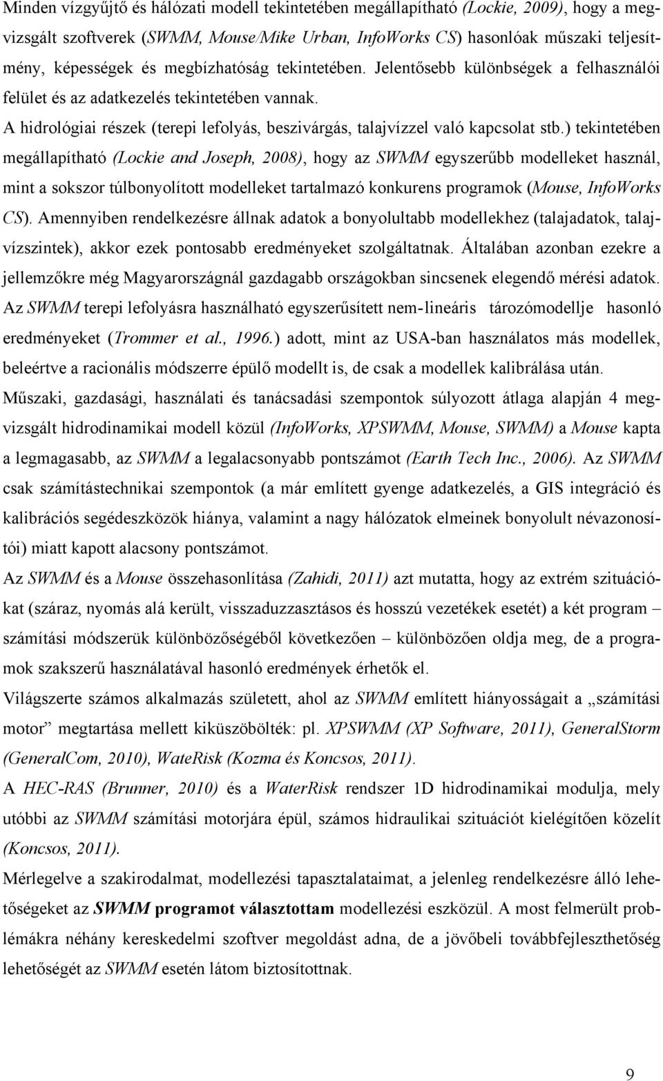 ) tekintetében megállapítható (Lockie and Joseph, 2008), hogy az SWMM egyszerűbb modelleket használ, mint a sokszor túlbonyolított modelleket tartalmazó konkurens programok (Mouse, InfoWorks CS).