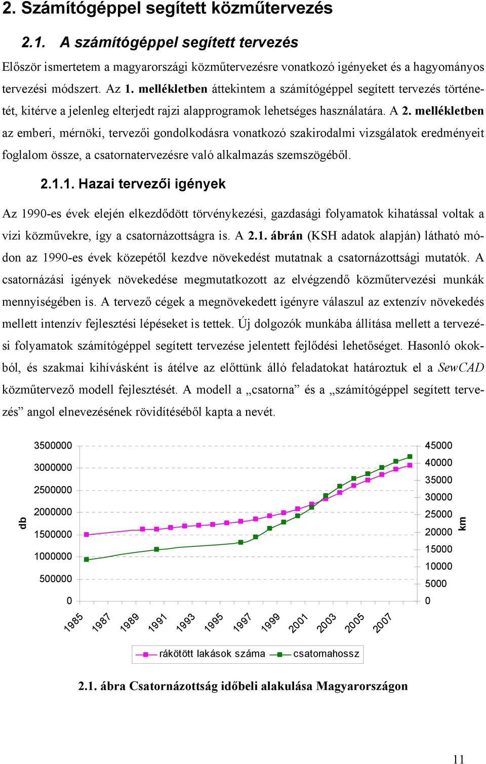 mellékletben az emberi, mérnöki, tervezői gondolkodásra vonatkozó szakirodalmi vizsgálatok eredményeit foglalom össze, a csatornatervezésre való alkalmazás szemszögéből. 2.1.