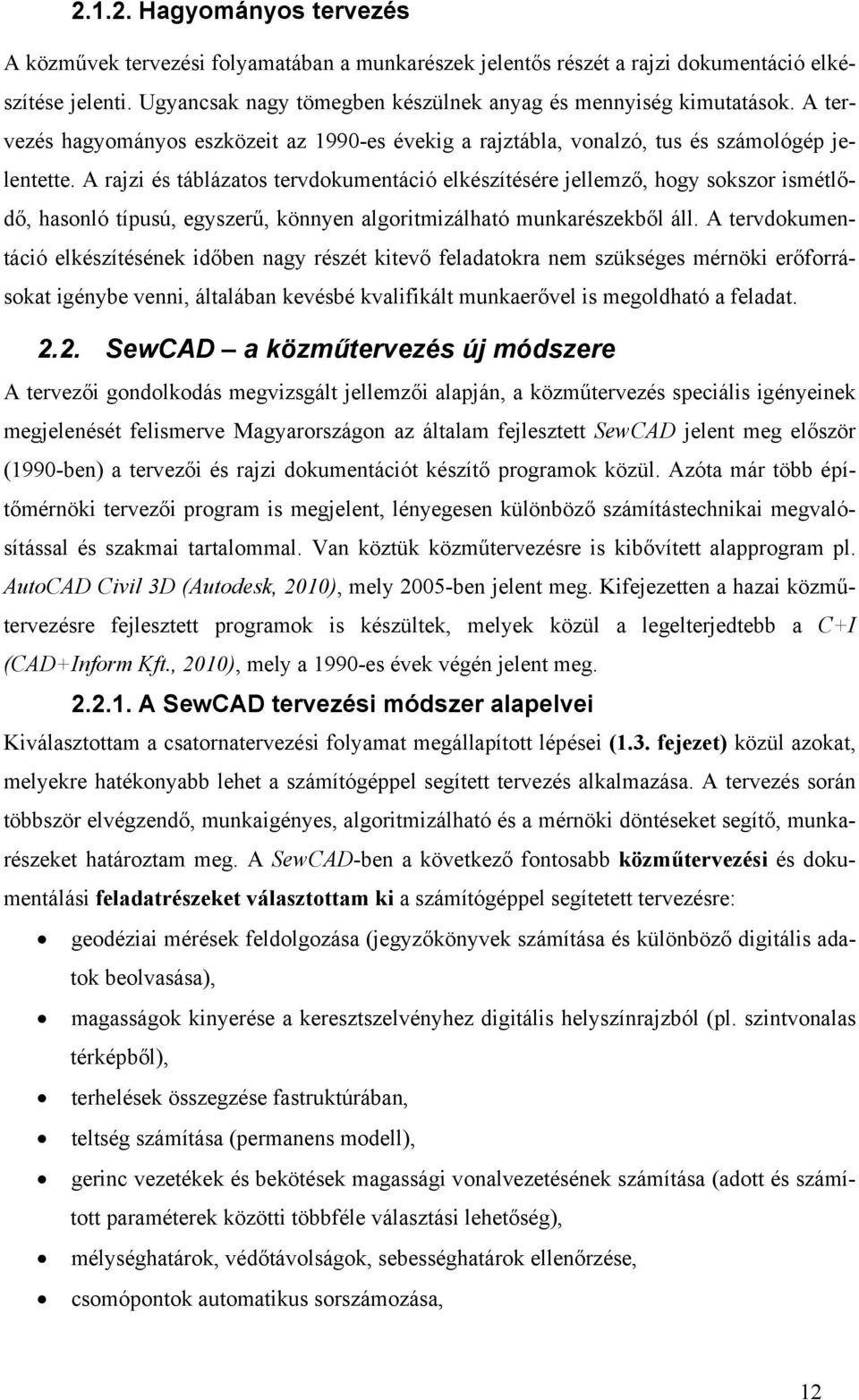A rajzi és táblázatos tervdokumentáció elkészítésére jellemző, hogy sokszor ismétlődő, hasonló típusú, egyszerű, könnyen algoritmizálható munkarészekből áll.