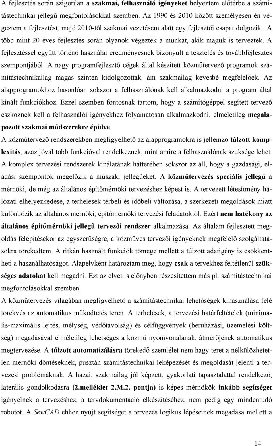 A több mint 20 éves fejlesztés során olyanok végezték a munkát, akik maguk is terveztek. A fejlesztéssel együtt történő használat eredményesnek bizonyult a tesztelés és továbbfejlesztés szempontjából.