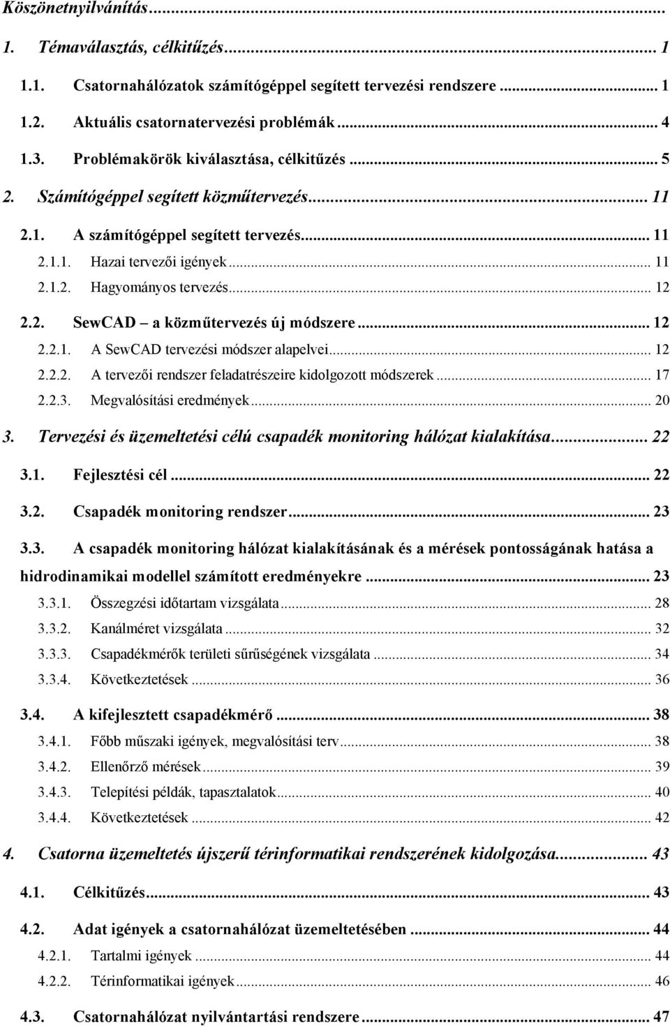 .. 12 2.2. SewCAD a közműtervezés új módszere... 12 2.2.1. A SewCAD tervezési módszer alapelvei... 12 2.2.2. A tervezői rendszer feladatrészeire kidolgozott módszerek... 17 2.2.3.
