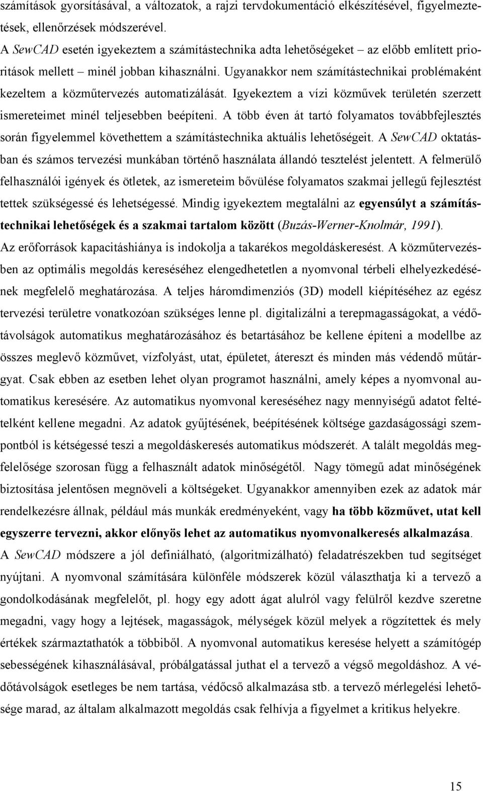 Ugyanakkor nem számítástechnikai problémaként kezeltem a közműtervezés automatizálását. Igyekeztem a vízi közművek területén szerzett ismereteimet minél teljesebben beépíteni.