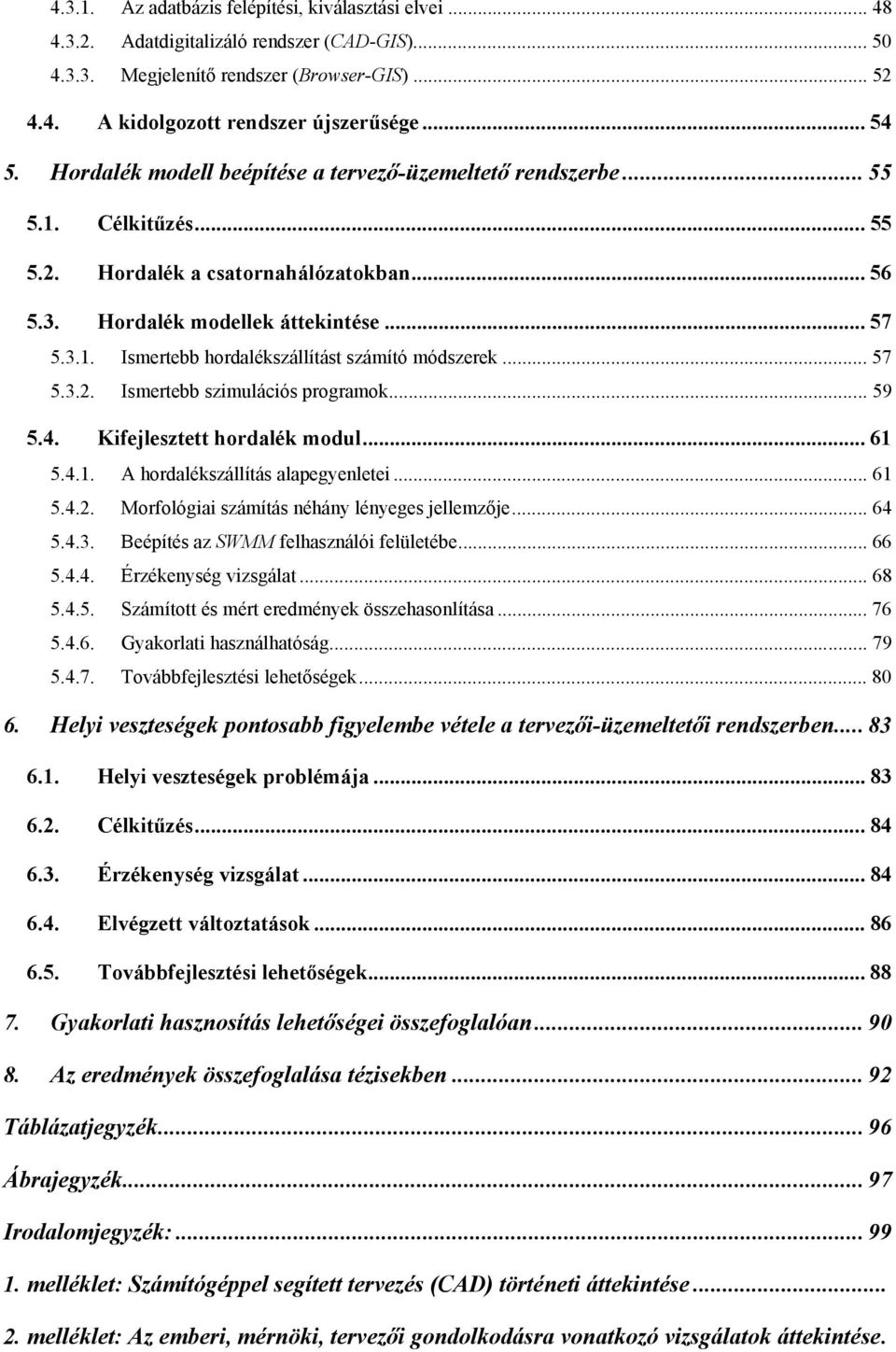 .. 57 5.3.2. Ismertebb szimulációs programok... 59 5.4. Kifejlesztett hordalék modul... 61 5.4.1. A hordalékszállítás alapegyenletei... 61 5.4.2. Morfológiai számítás néhány lényeges jellemzője... 64 5.