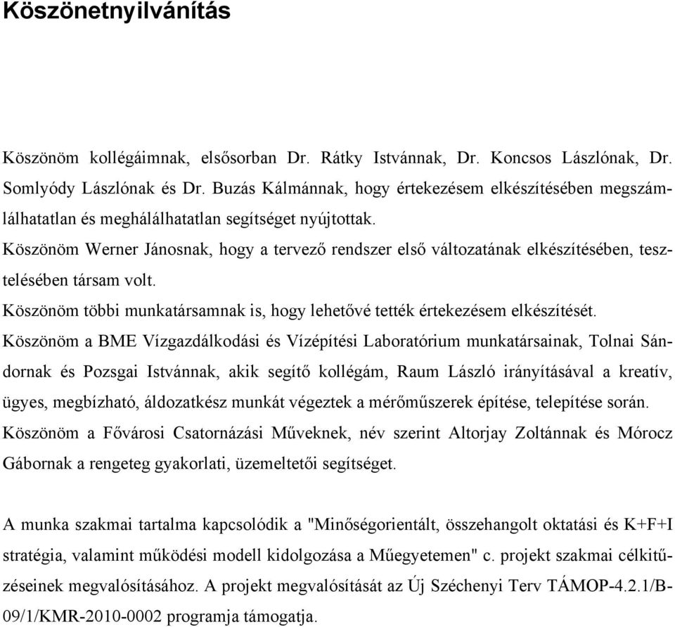 Köszönöm Werner Jánosnak, hogy a tervező rendszer első változatának elkészítésében, tesztelésében társam volt. Köszönöm többi munkatársamnak is, hogy lehetővé tették értekezésem elkészítését.