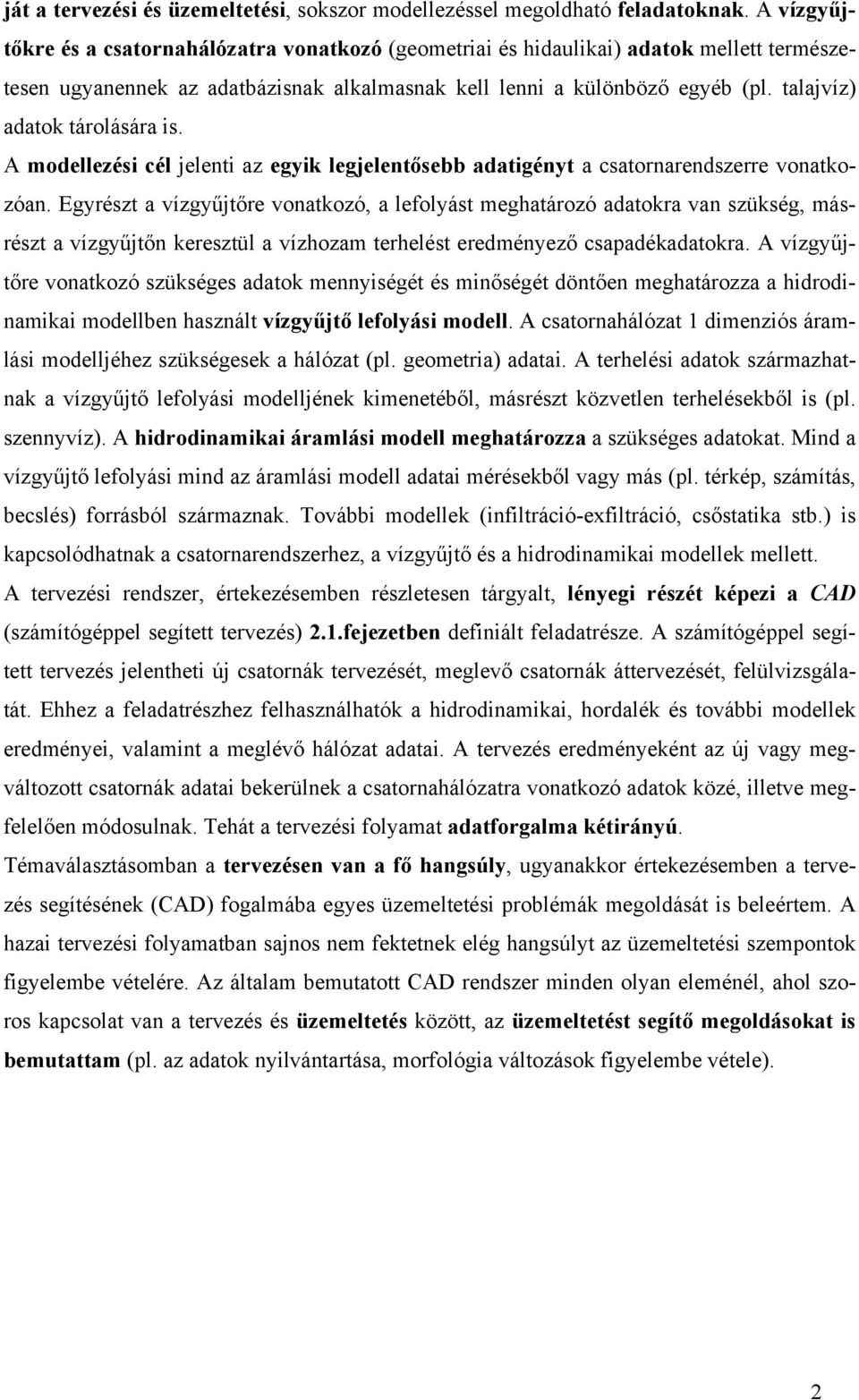 talajvíz) adatok tárolására is. A modellezési cél jelenti az egyik legjelentősebb adatigényt a csatornarendszerre vonatkozóan.