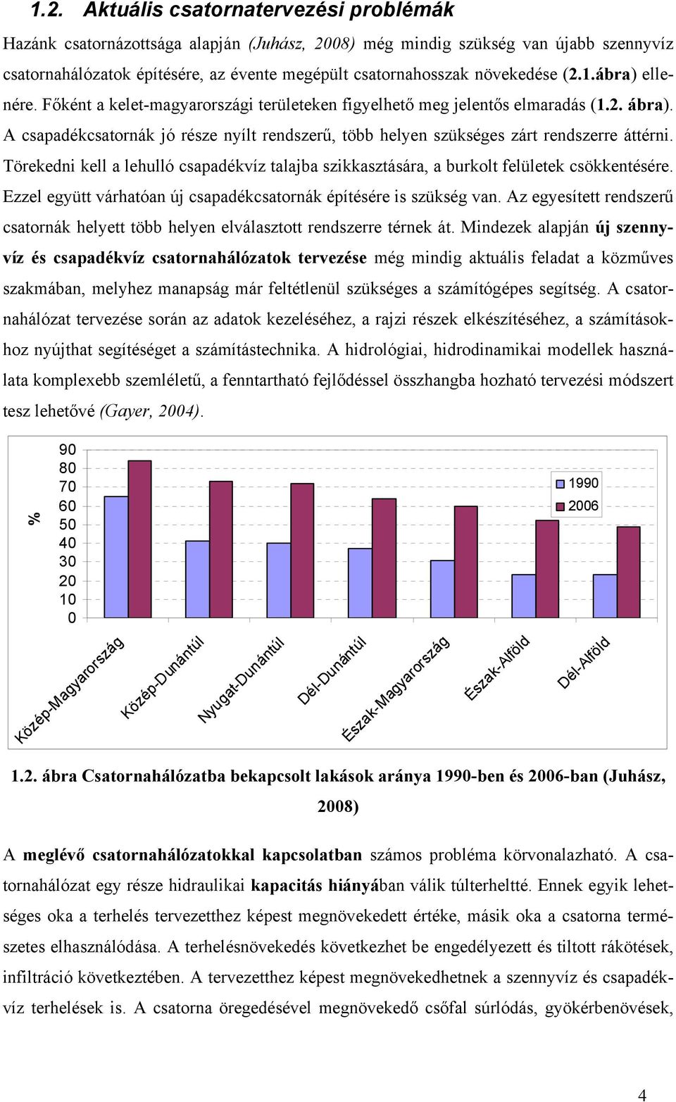 A csapadékcsatornák jó része nyílt rendszerű, több helyen szükséges zárt rendszerre áttérni. Törekedni kell a lehulló csapadékvíz talajba szikkasztására, a burkolt felületek csökkentésére.