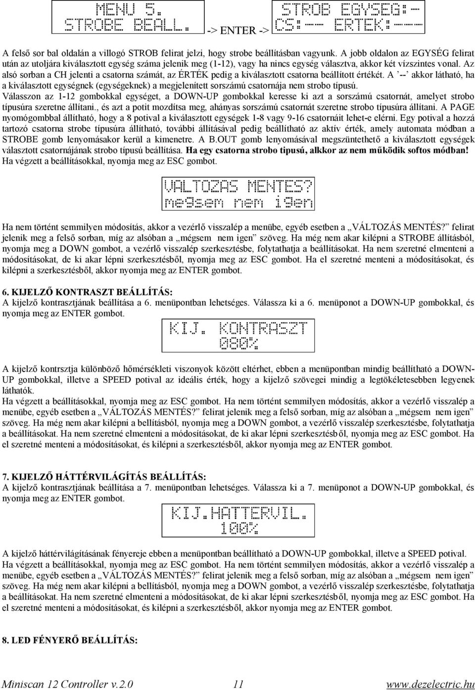 Az alsó sorban a CH jelenti a csatorna számát, az ÉRTÉK pedig a kiválasztott csatorna beállított értékét.