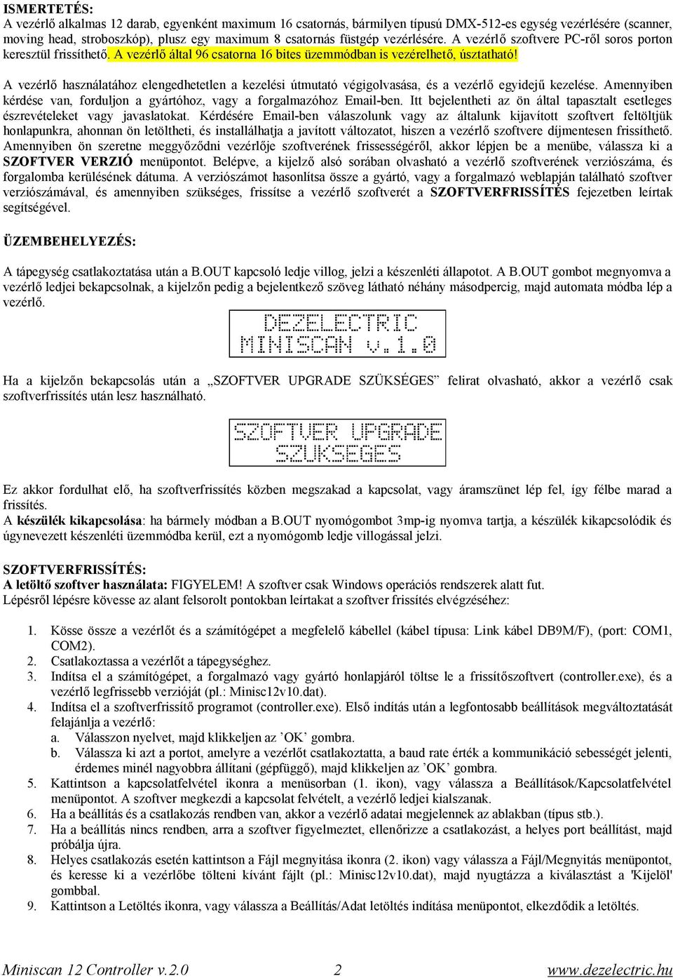 A vezérlő használatához elengedhetetlen a kezelési útmutató végigolvasása, és a vezérlő egyidejű kezelése. Amennyiben kérdése van, forduljon a gyártóhoz, vagy a forgalmazóhoz Email-ben.