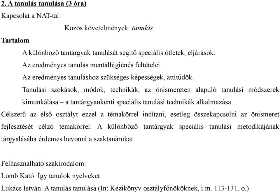 Tanulási szokások, módok, technikák, az önismereten alapuló tanulási módszerek kimunkálása a tantárgyankénti speciális tanulási technikák alkalmazása.