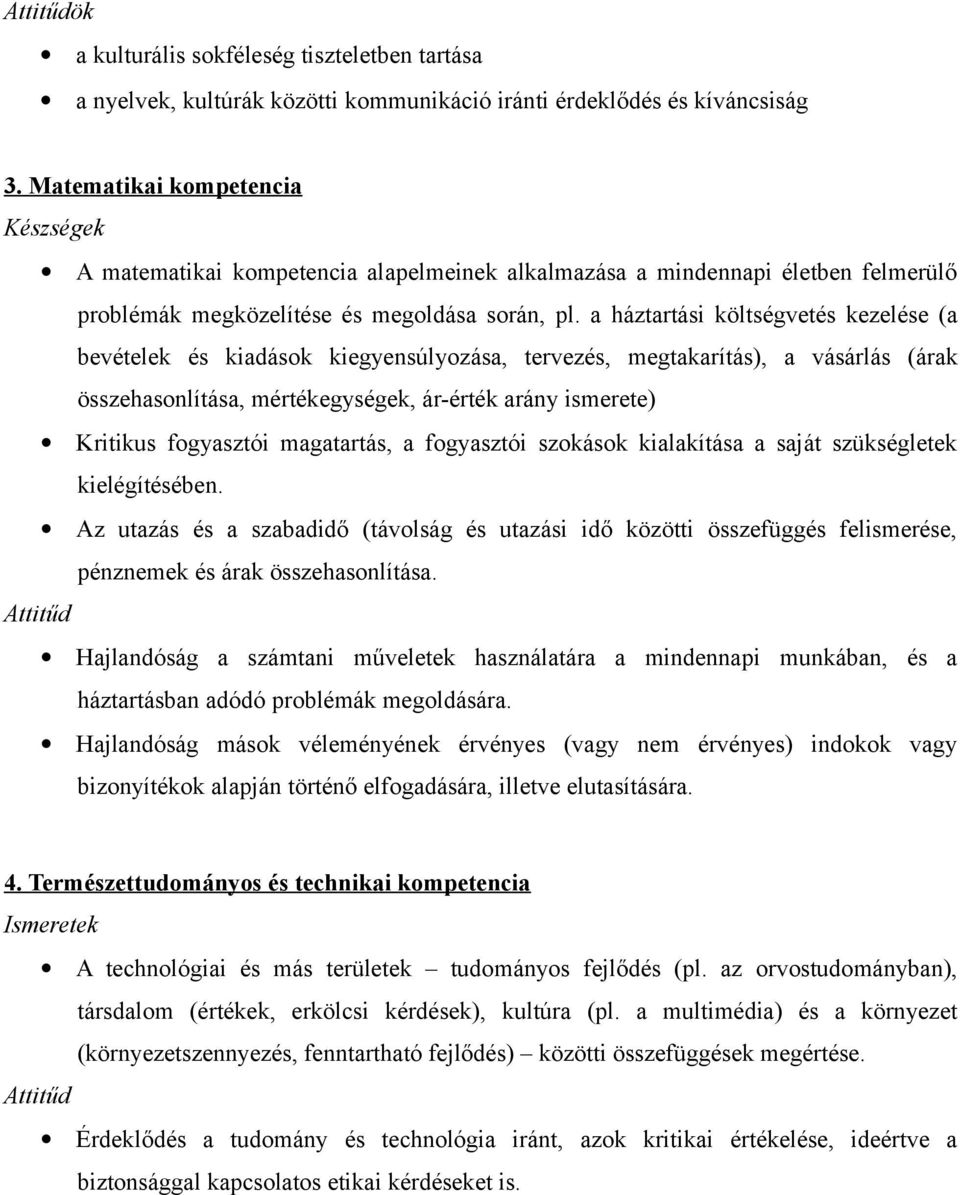 a háztartási költségvetés kezelése (a bevételek és kiadások kiegyensúlyozása, tervezés, megtakarítás), a vásárlás (árak összehasonlítása, mértékegységek, ár-érték arány ismerete) Kritikus fogyasztói