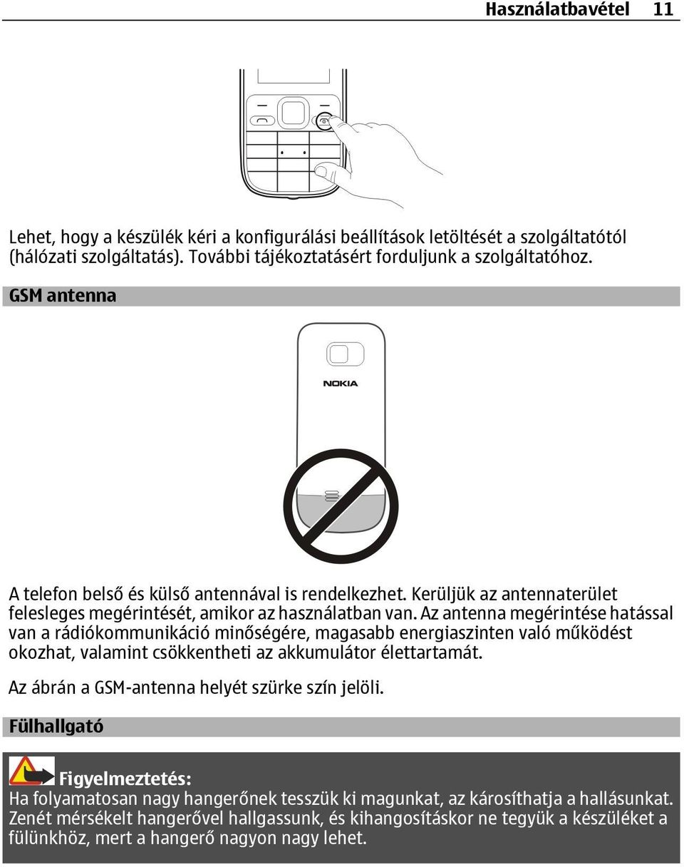 Az antenna megérintése hatással van a rádiókommunikáció minőségére, magasabb energiaszinten való működést okozhat, valamint csökkentheti az akkumulátor élettartamát.