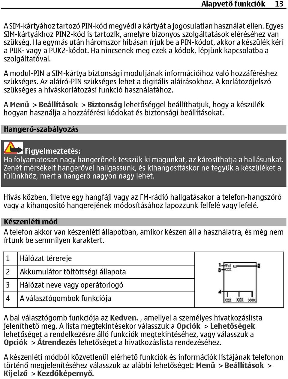 Ha egymás után háromszor hibásan írjuk be a PIN-kódot, akkor a készülék kéri a PUK- vagy a PUK2-kódot. Ha nincsenek meg ezek a kódok, lépjünk kapcsolatba a szolgáltatóval.