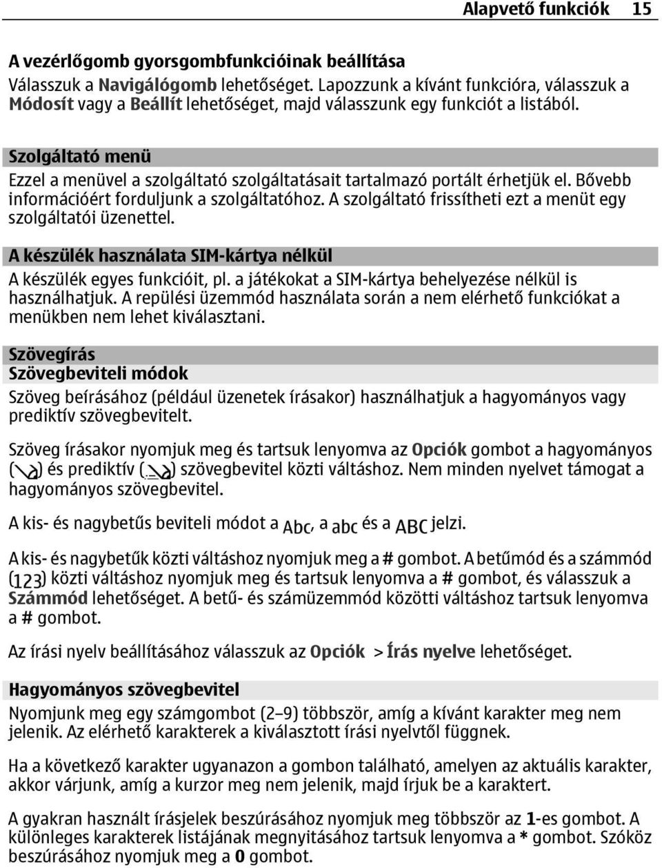Szolgáltató menü Ezzel a menüvel a szolgáltató szolgáltatásait tartalmazó portált érhetjük el. Bővebb információért forduljunk a szolgáltatóhoz.