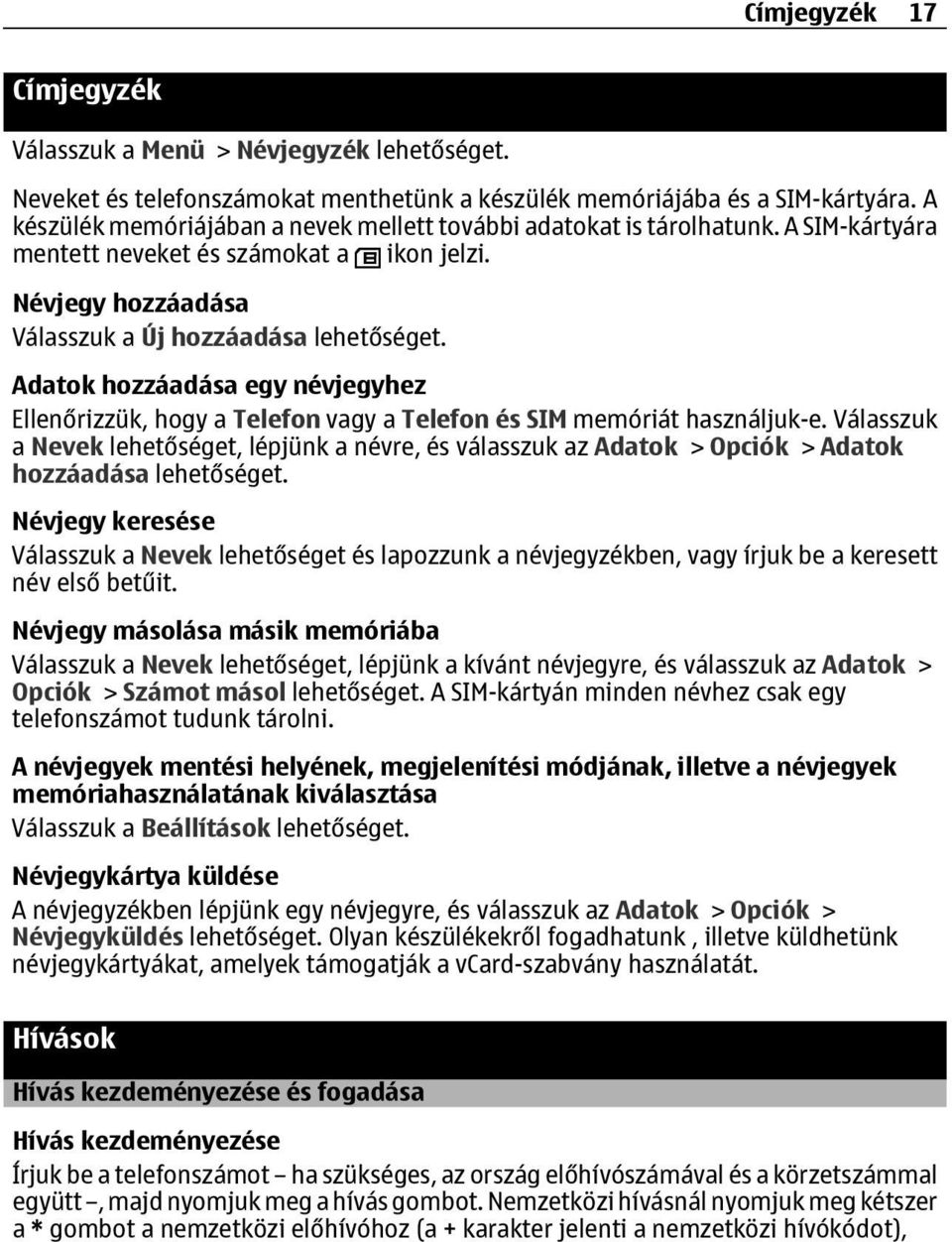 Adatok hozzáadása egy névjegyhez Ellenőrizzük, hogy a Telefon vagy a Telefon és SIM memóriát használjuk-e.