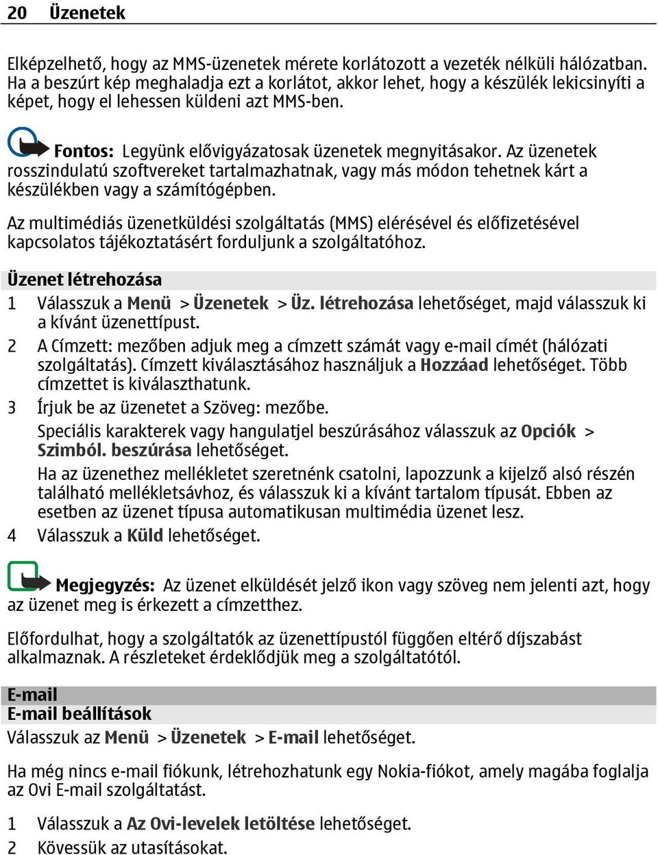 Az üzenetek rosszindulatú szoftvereket tartalmazhatnak, vagy más módon tehetnek kárt a készülékben vagy a számítógépben.