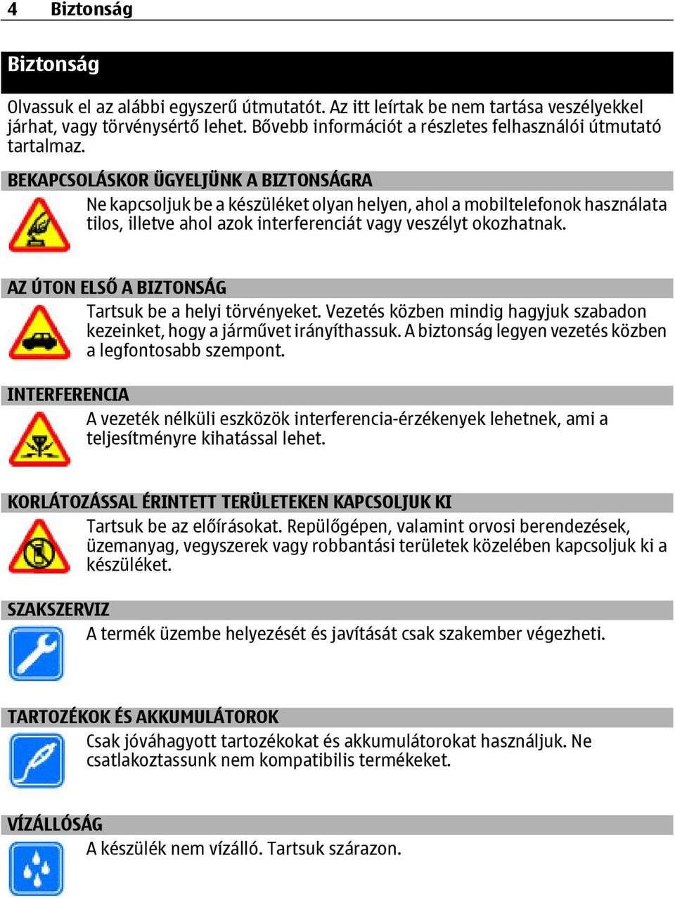 BEKAPCSOLÁSKOR ÜGYELJÜNK A BIZTONSÁGRA Ne kapcsoljuk be a készüléket olyan helyen, ahol a mobiltelefonok használata tilos, illetve ahol azok interferenciát vagy veszélyt okozhatnak.