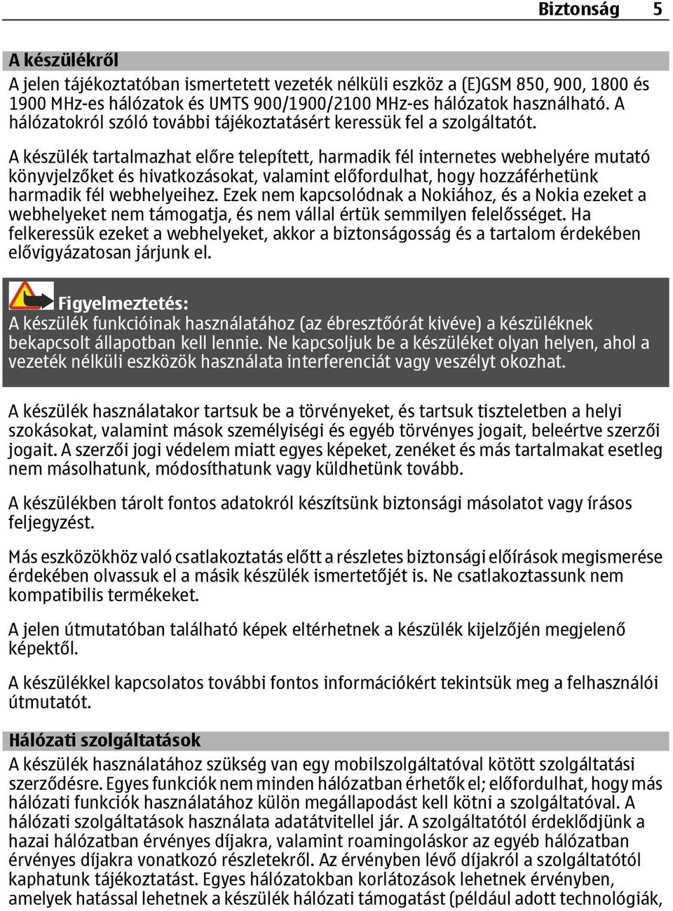 A készülék tartalmazhat előre telepített, harmadik fél internetes webhelyére mutató könyvjelzőket és hivatkozásokat, valamint előfordulhat, hogy hozzáférhetünk harmadik fél webhelyeihez.