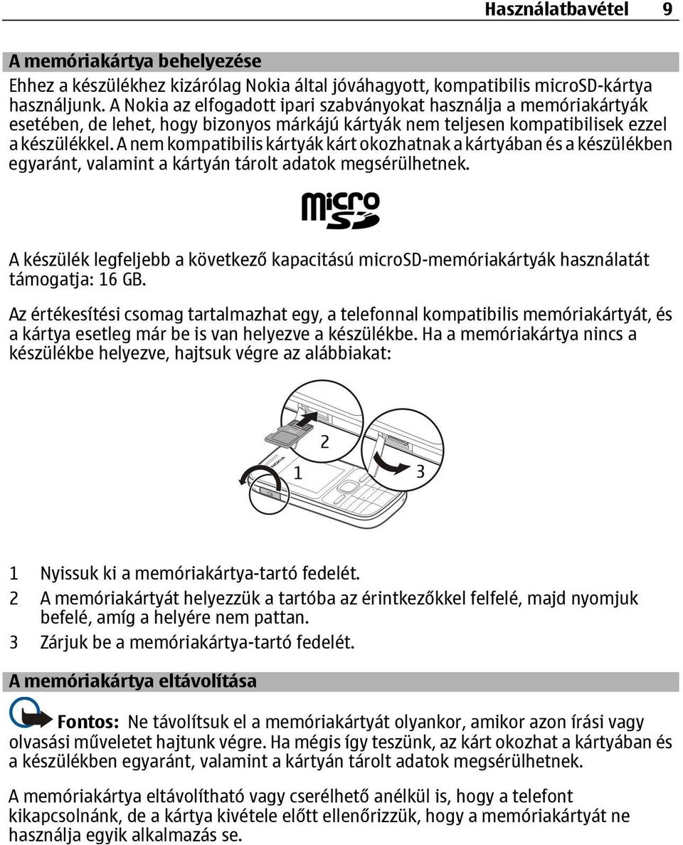 A nem kompatibilis kártyák kárt okozhatnak a kártyában és a készülékben egyaránt, valamint a kártyán tárolt adatok megsérülhetnek.